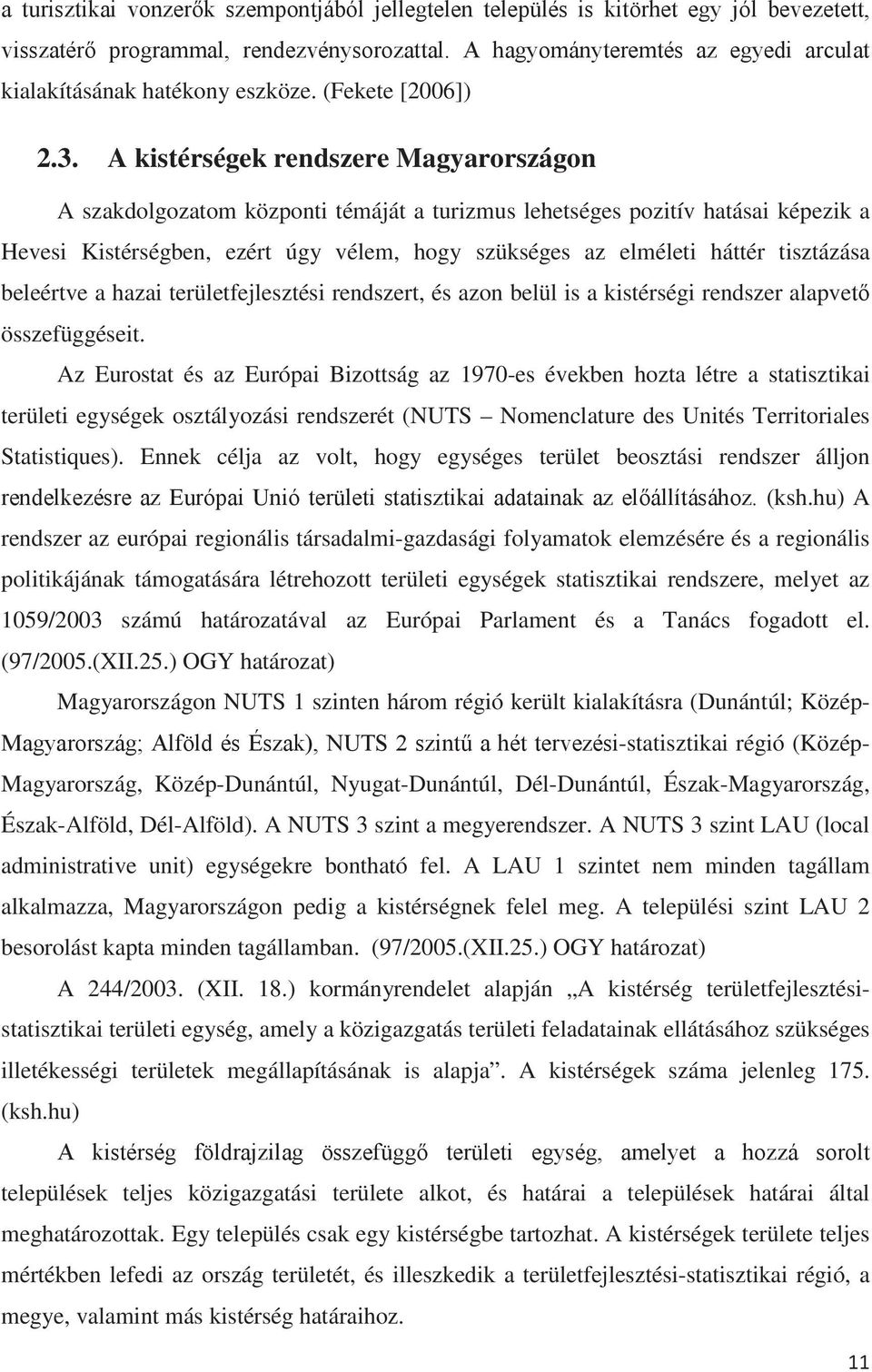 tisztázása beleértve a hazai területfejlesztési rendszert, és azon belül is a kistérségi rendszer alapve összefüggéseit.