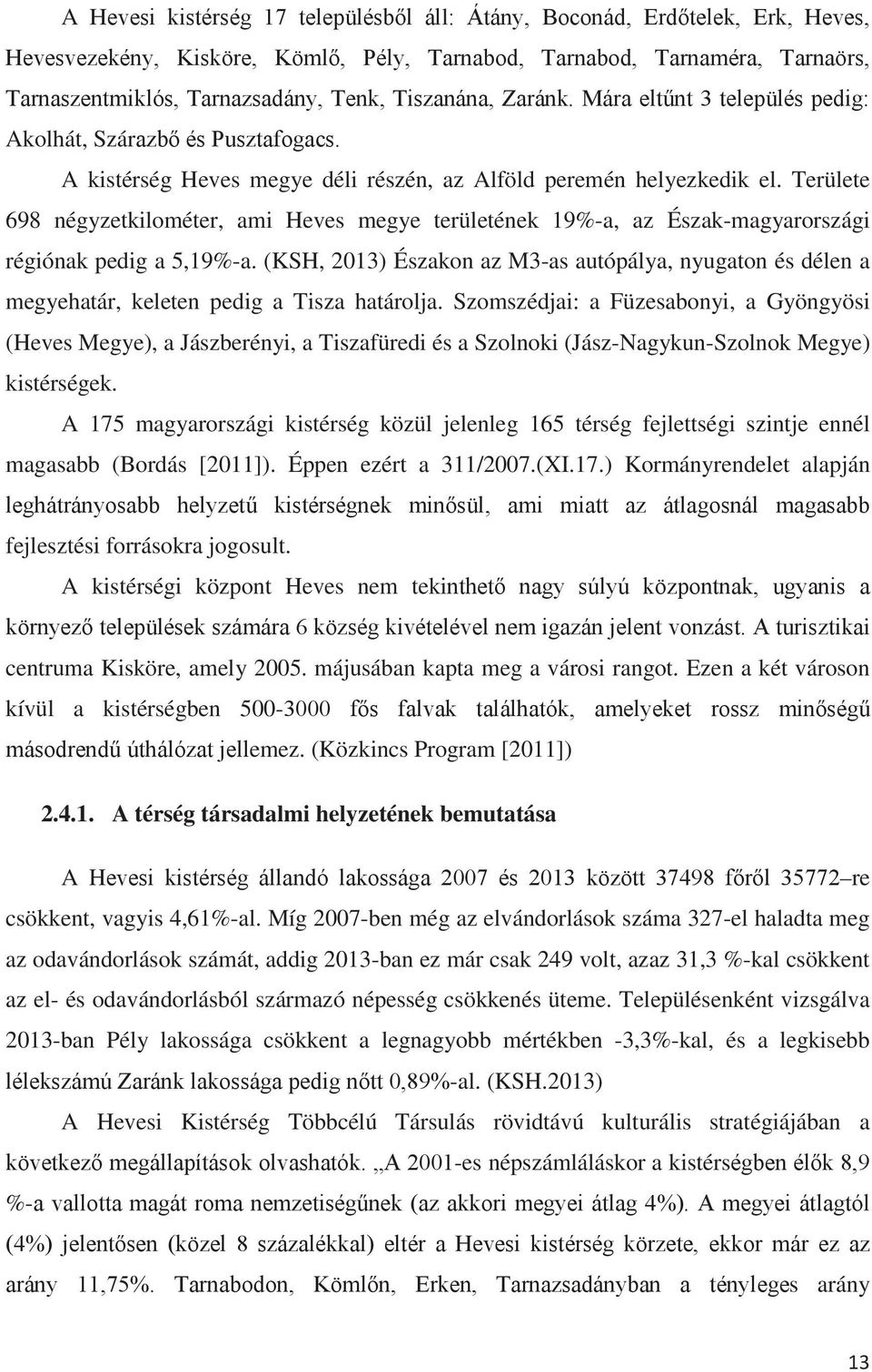 (KSH, 2013) Északon az M3-as autópálya, nyugaton és délen a megyehatár, keleten pedig a Tisza határolja.