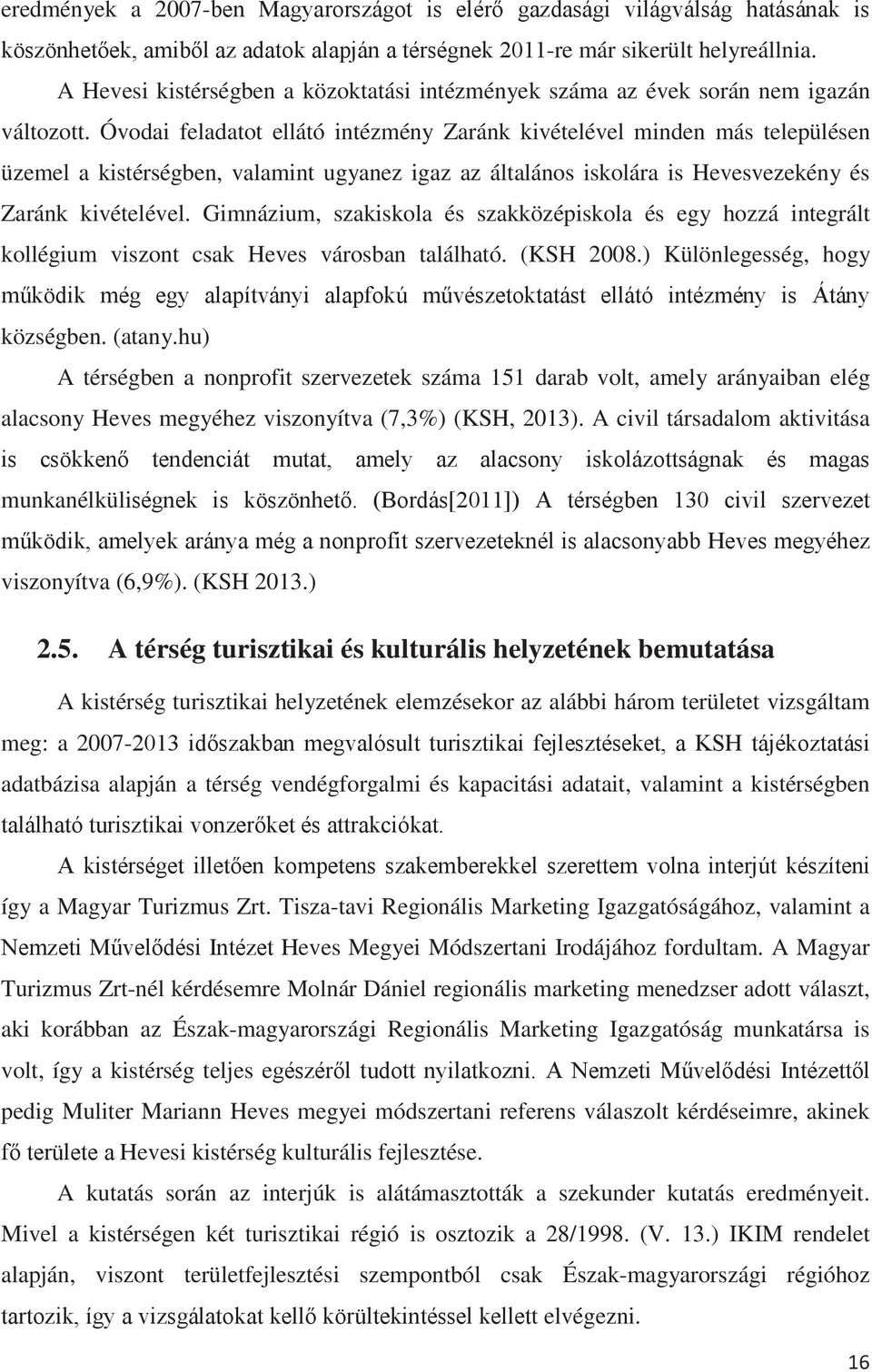 Gimnázium, szakiskola és szakközépiskola és egy hozzá integrált kollégium viszont csak Heves városban található. (KSH 2008.) Különlegesség, hogy községben. (atany.