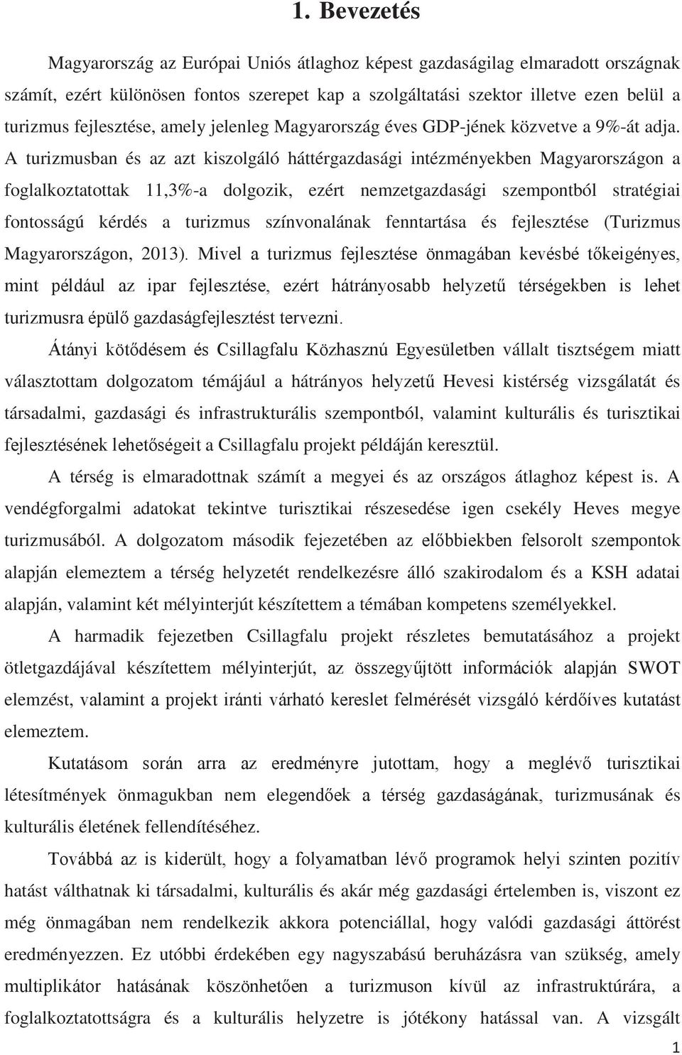 A turizmusban és az azt kiszolgáló háttérgazdasági intézményekben Magyarországon a foglalkoztatottak 11,3%-a dolgozik, ezért nemzetgazdasági szempontból stratégiai fontosságú kérdés a turizmus