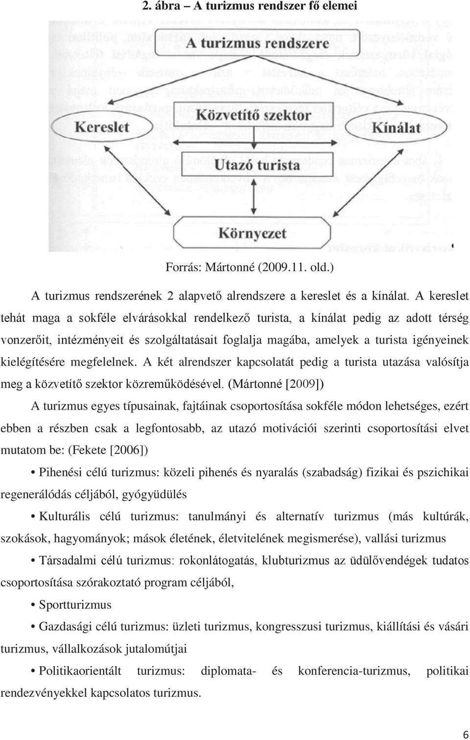 motivációi szerinti csoportosítási elvet mutatom be: (Fekete [2006]) Pihenési célú turizmus: közeli pihenés és nyaralás (szabadság) fizikai és pszichikai regenerálódás céljából, gyógyüdülés