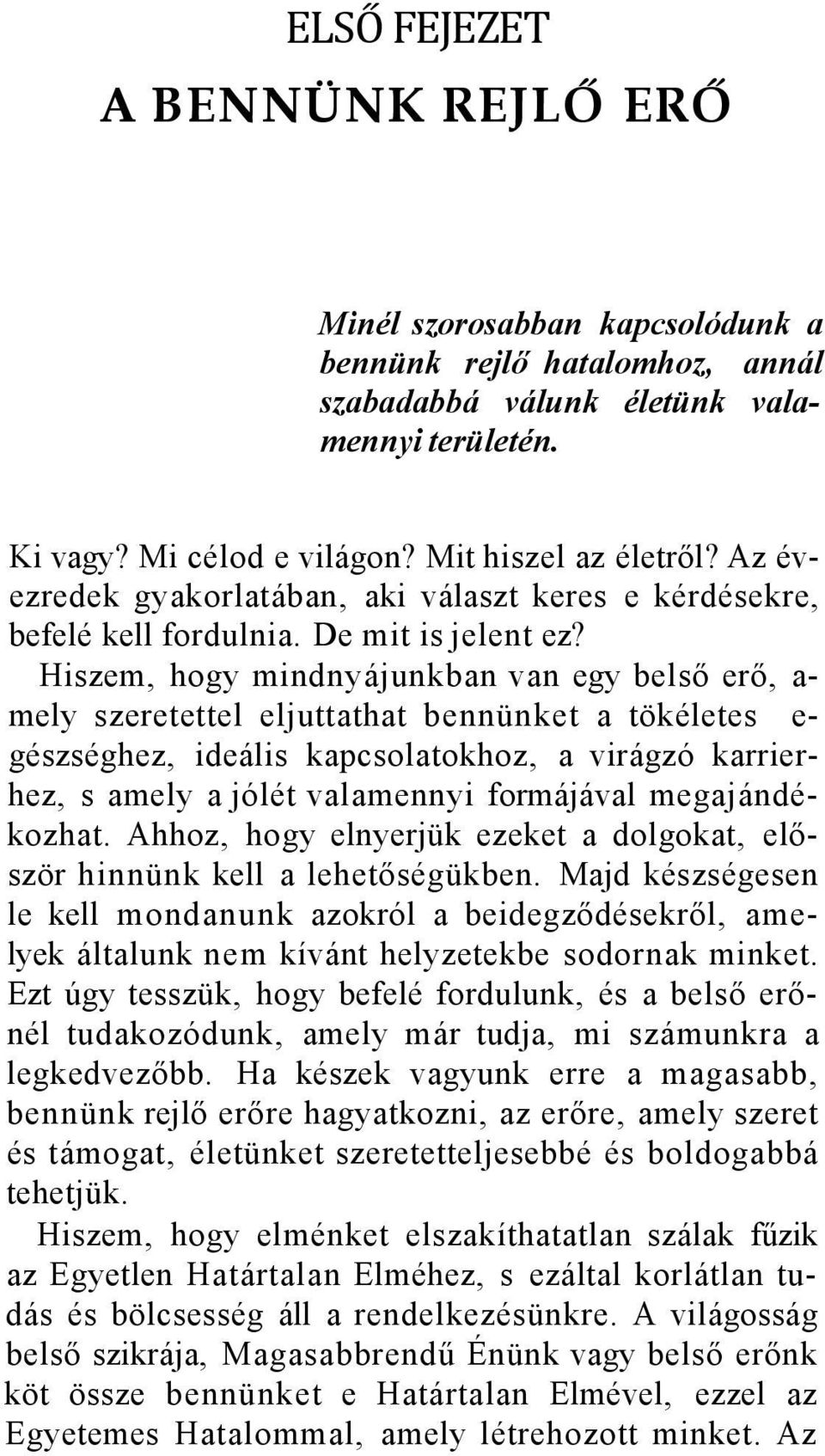 Hiszem, hogy mindnyájunkban van egy belső erő, a- mely szeretettel eljuttathat bennünket a tökéletes e- gészséghez, ideális kapcsolatokhoz, a virágzó karrierhez, s amely a jólét valamennyi formájával