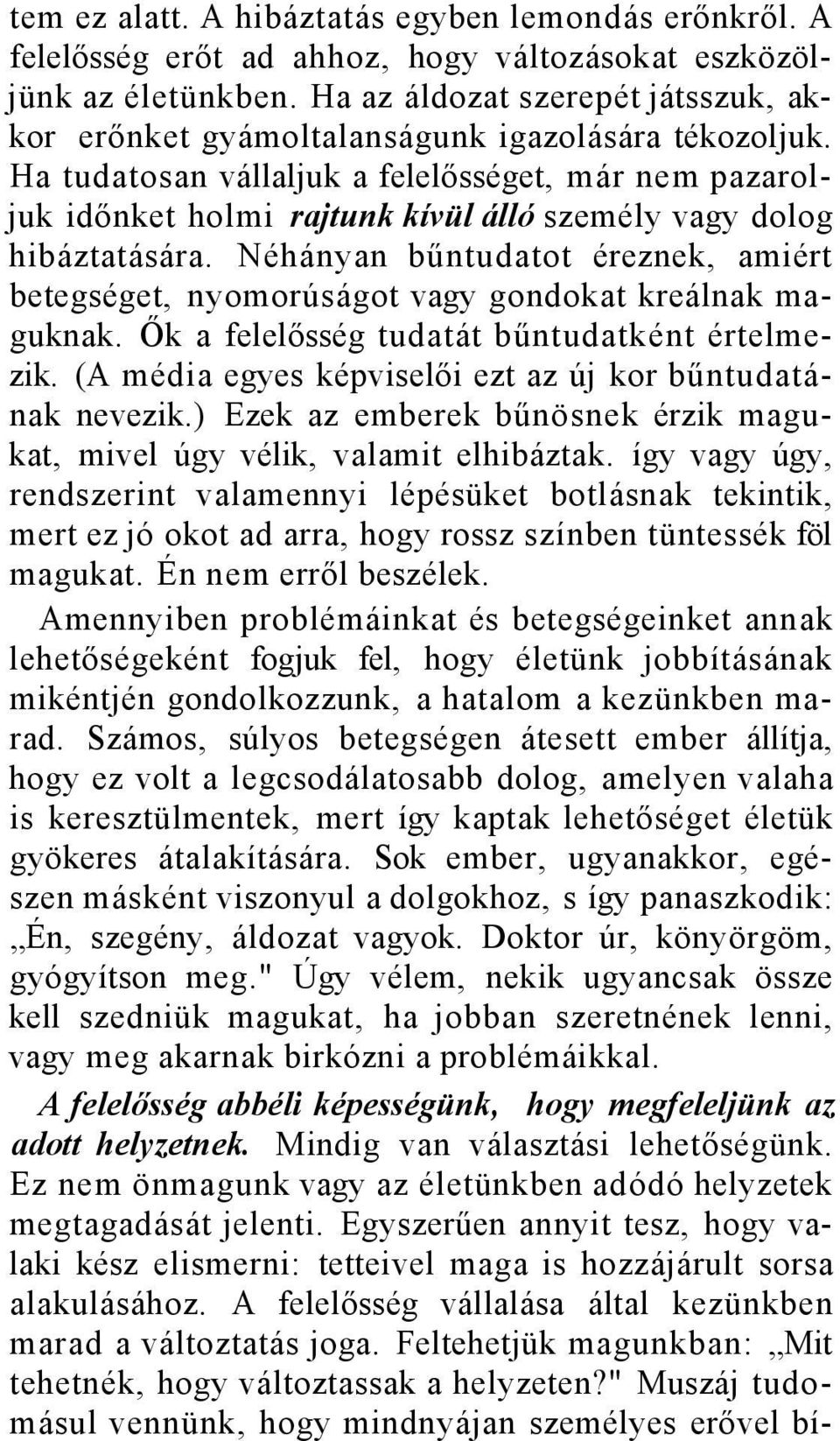 Ha tudatosan vállaljuk a felelősséget, már nem pazaroljuk időnket holmi rajtunk kívül álló személy vagy dolog hibáztatására.