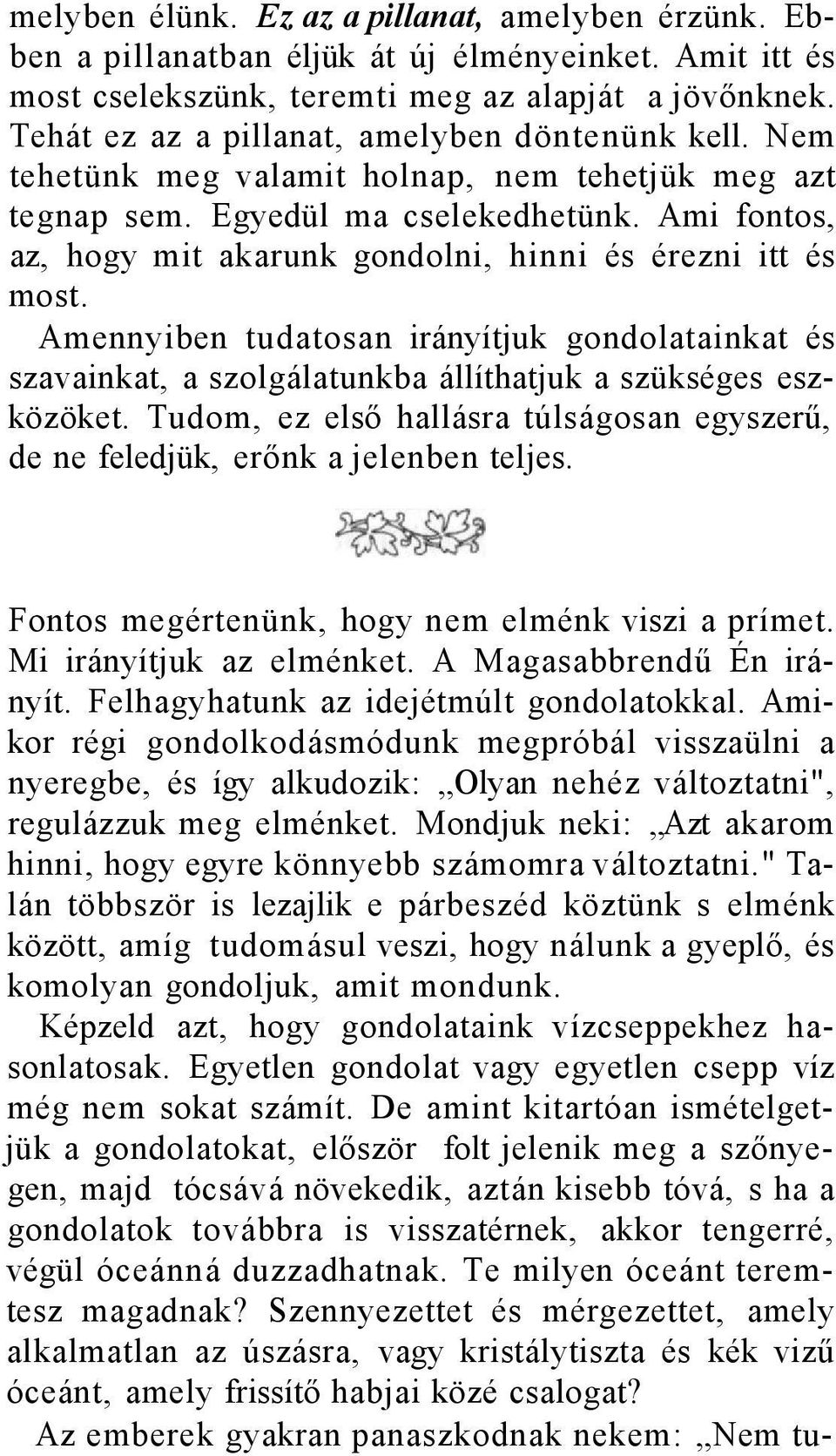 Ami fontos, az, hogy mit akarunk gondolni, hinni és érezni itt és most. Amennyiben tudatosan irányítjuk gondolatainkat és szavainkat, a szolgálatunkba állíthatjuk a szükséges eszközöket.