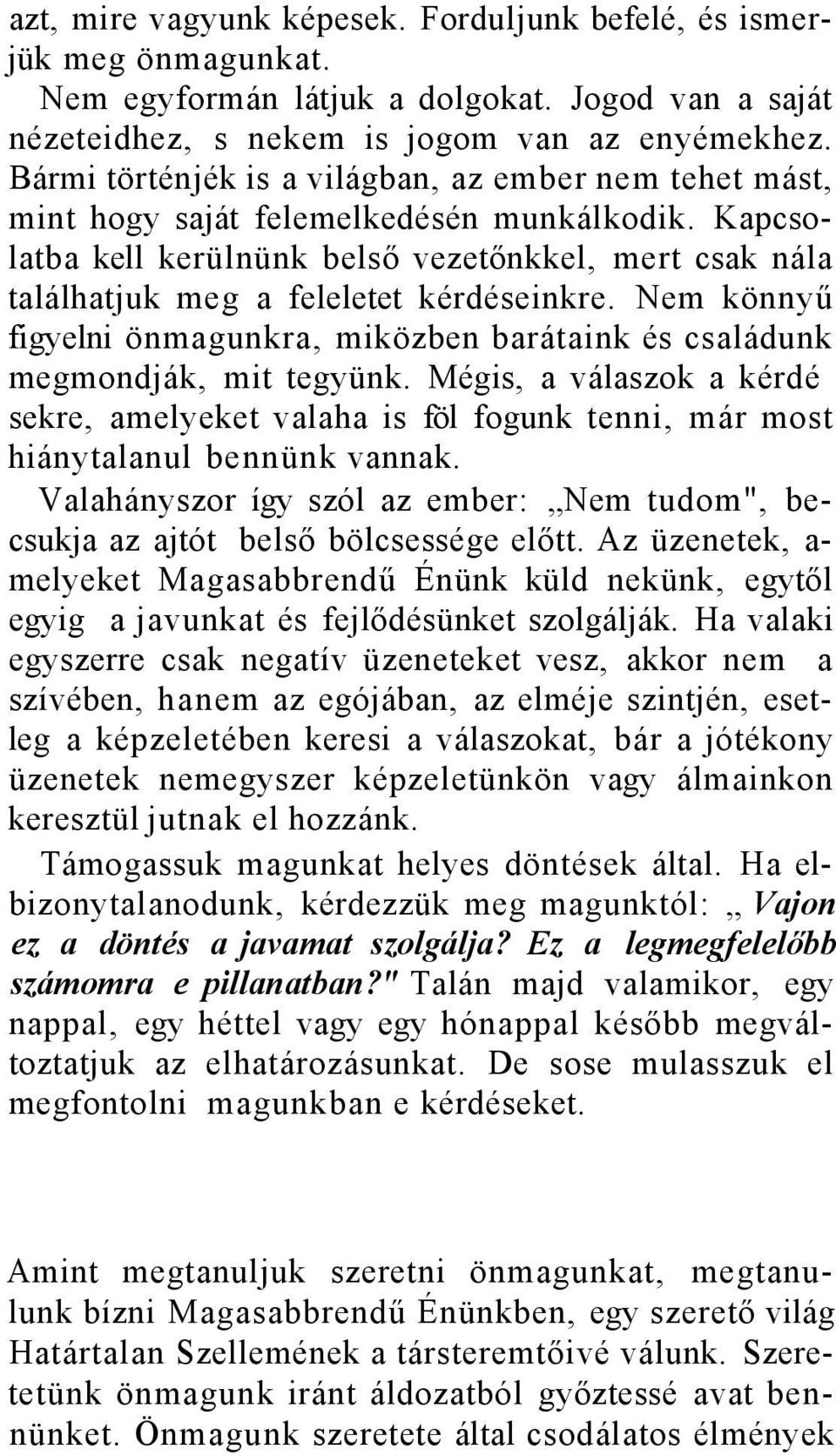 Kapcsolatba kell kerülnünk belső vezetőnkkel, mert csak nála találhatjuk meg a feleletet kérdéseinkre. Nem könnyű figyelni önmagunkra, miközben barátaink és családunk megmondják, mit tegyünk.