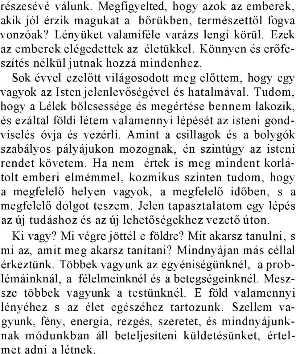 Tudom, hogy a Lélek bölcsessége és megértése bennem lakozik, és ezáltal földi létem valamennyi lépését az isteni gondviselés óvja és vezérli.