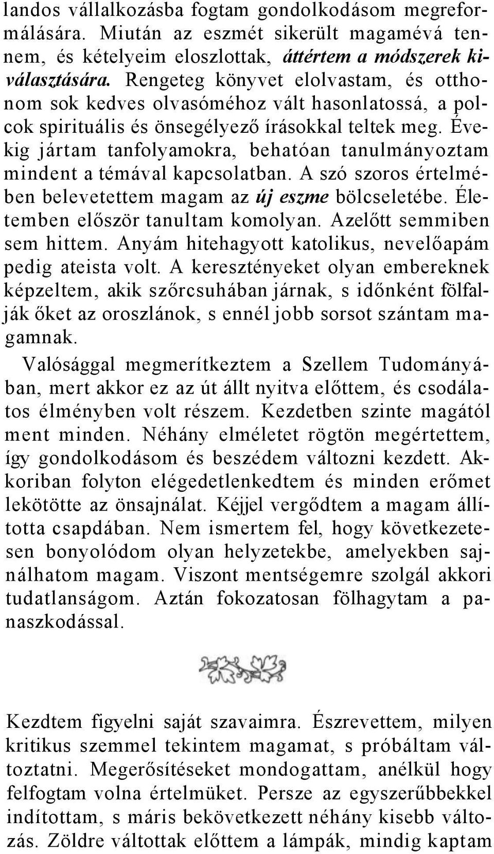 Évekig jártam tanfolyamokra, behatóan tanulmányoztam mindent a témával kapcsolatban. A szó szoros értelmében belevetettem magam az új eszme bölcseletébe. Életemben először tanultam komolyan.