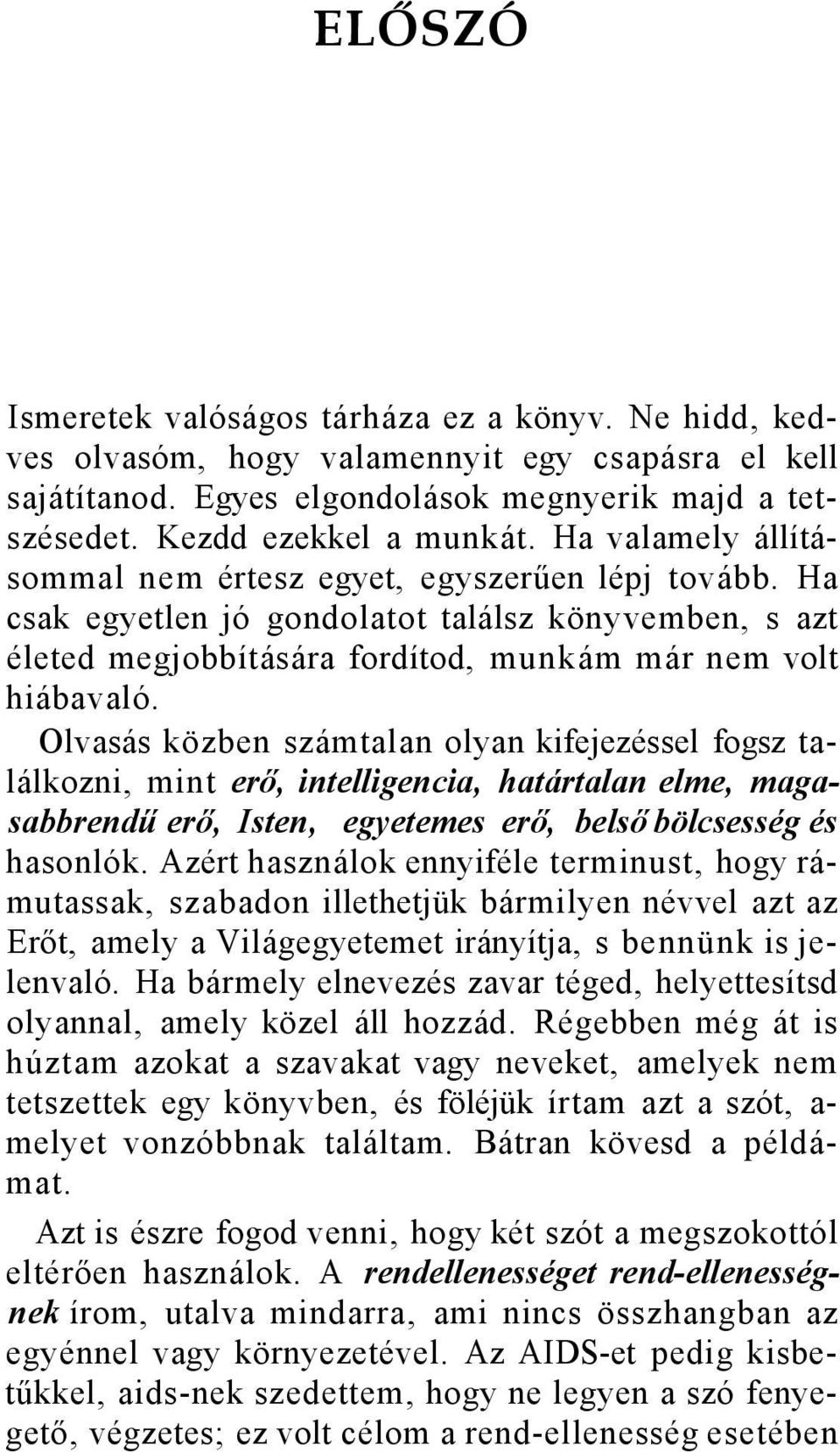 Olvasás közben számtalan olyan kifejezéssel fogsz találkozni, mint erő, intelligencia, határtalan elme, magasabbrendű erő, Isten, egyetemes erő, belső bölcsesség és hasonlók.