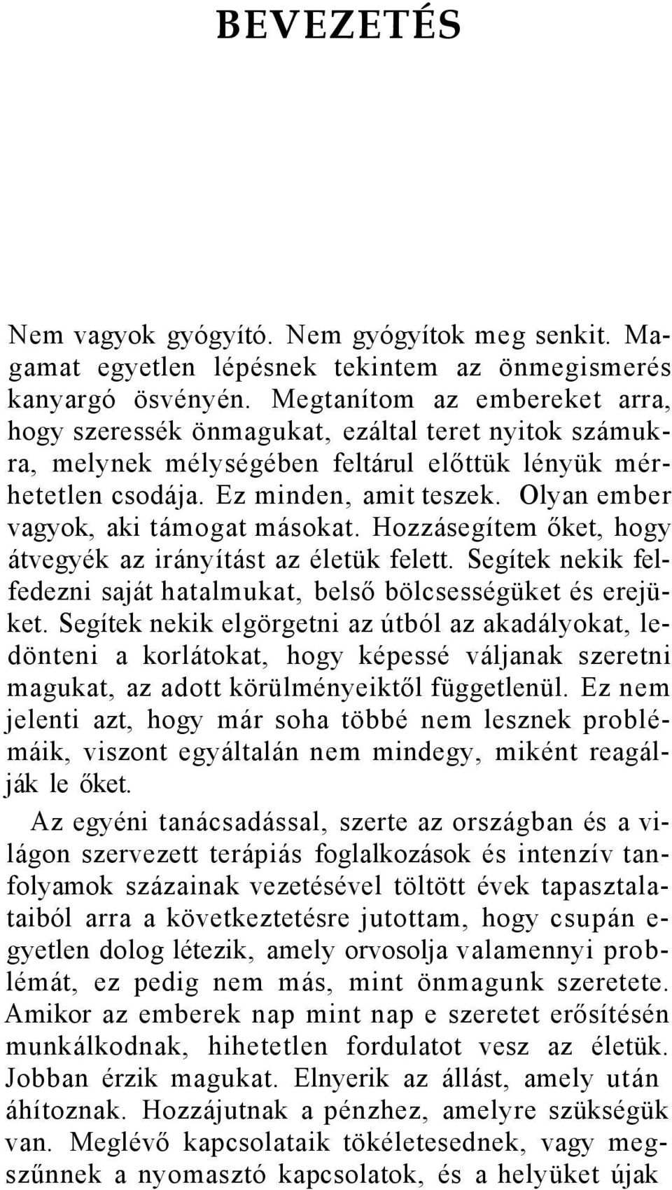 Olyan ember vagyok, aki támogat másokat. Hozzásegítem őket, hogy átvegyék az irányítást az életük felett. Segítek nekik felfedezni saját hatalmukat, belső bölcsességüket és erejüket.