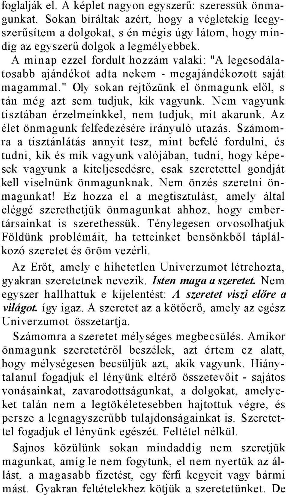 Nem vagyunk tisztában érzelmeinkkel, nem tudjuk, mit akarunk. Az élet önmagunk felfedezésére irányuló utazás.