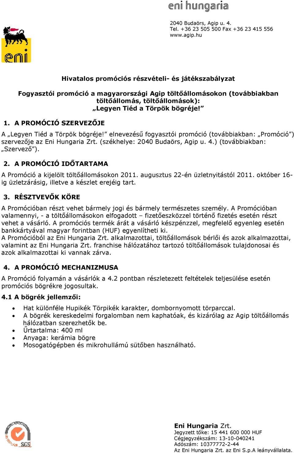 40 Budaörs, Agip u. 4.) (továbbiakban: Szervezı ). 2. A PROMÓCIÓ IDİTARTAMA A Promóció a kijelölt töltıállomásokon 2011. augusztus 22-én üzletnyitástól 2011.