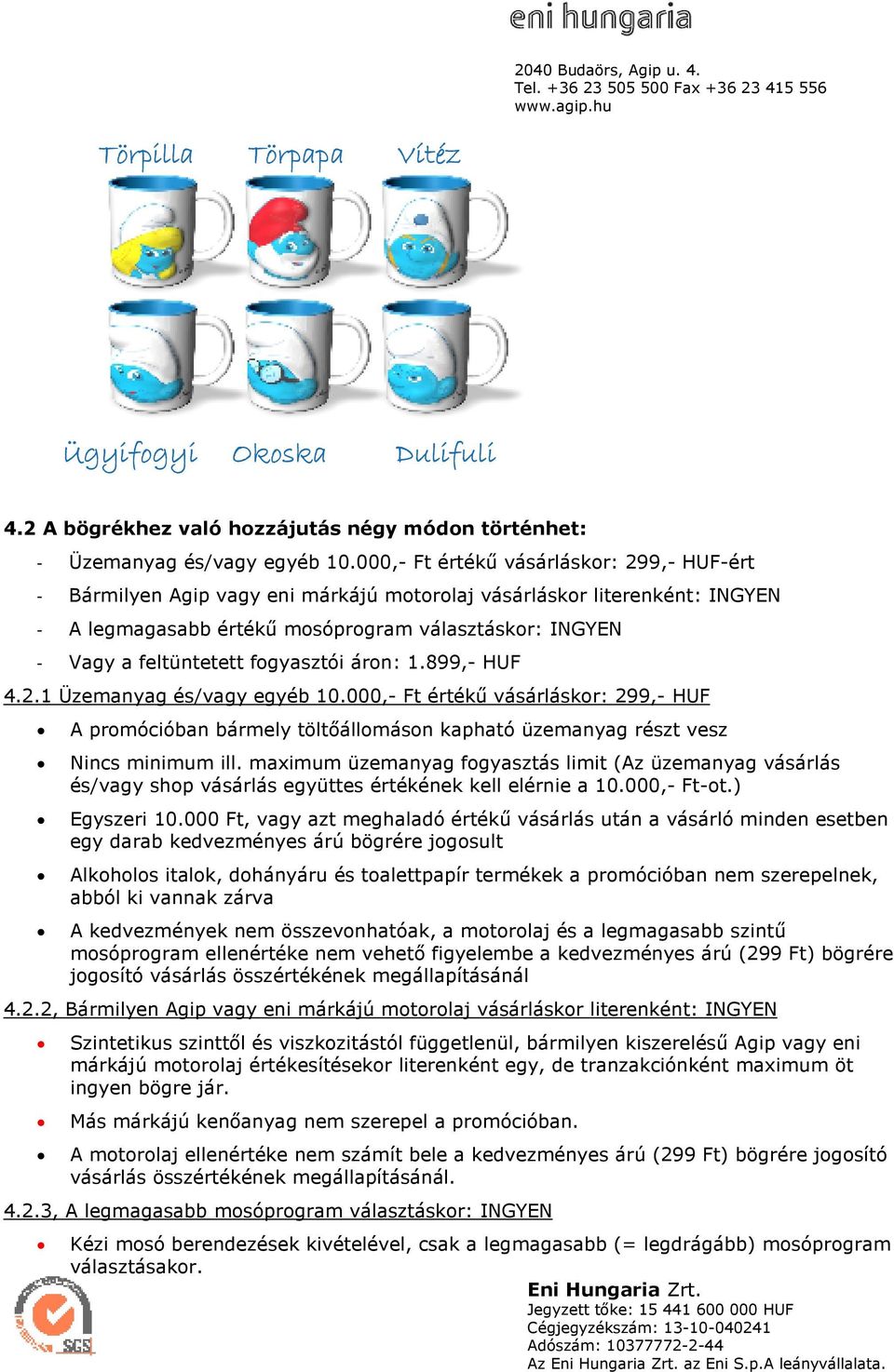 fogyasztói áron: 1.899,- HUF 4.2.1 Üzemanyag és/vagy egyéb 10.000,- Ft értékő vásárláskor: 299,- HUF A promócióban bármely töltıállomáson kapható üzemanyag részt vesz Nincs minimum ill.