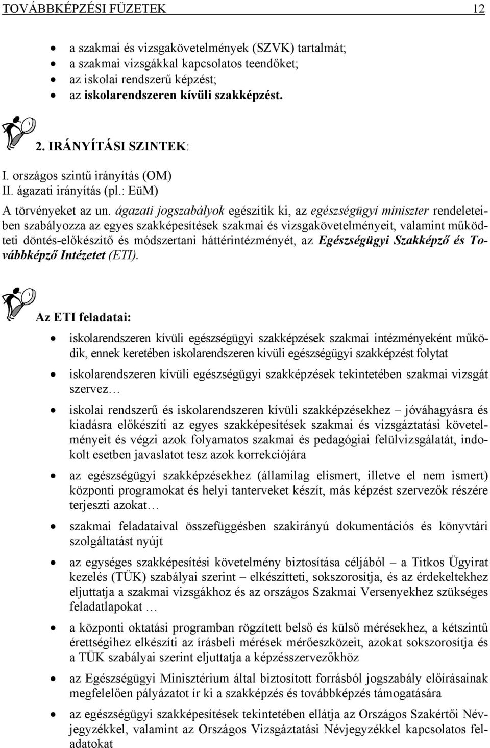 ágazati jogszabályok egészítik ki, az egészségügyi miniszter rendeleteiben szabályozza az egyes szakképesítések szakmai és vizsgakövetelményeit, valamint működteti döntés-előkészítő és módszertani