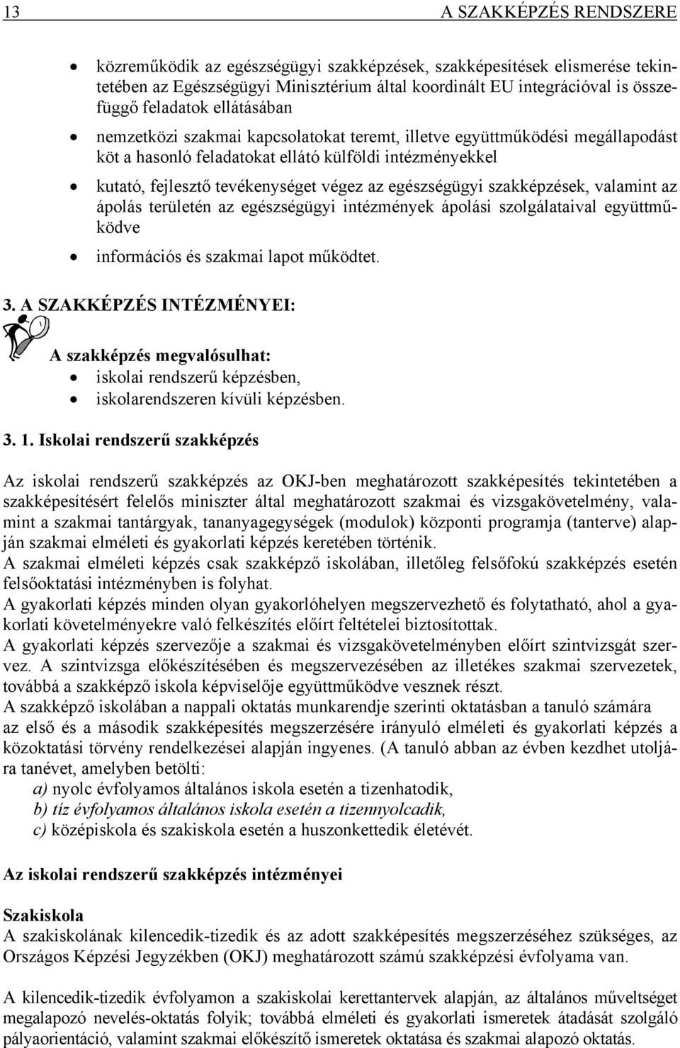 egészségügyi szakképzések, valamint az ápolás területén az egészségügyi intézmények ápolási szolgálataival együttműködve információs és szakmai lapot működtet. 3.