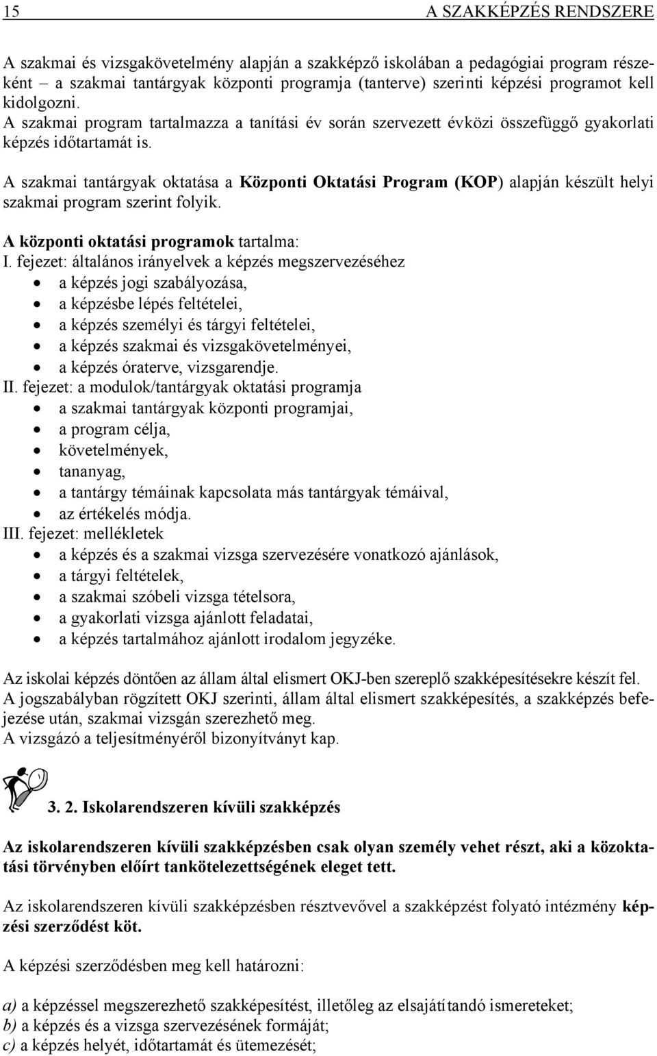 A szakmai tantárgyak oktatása a Központi Oktatási Program (KOP) alapján készült helyi szakmai program szerint folyik. A központi oktatási programok tartalma: I.