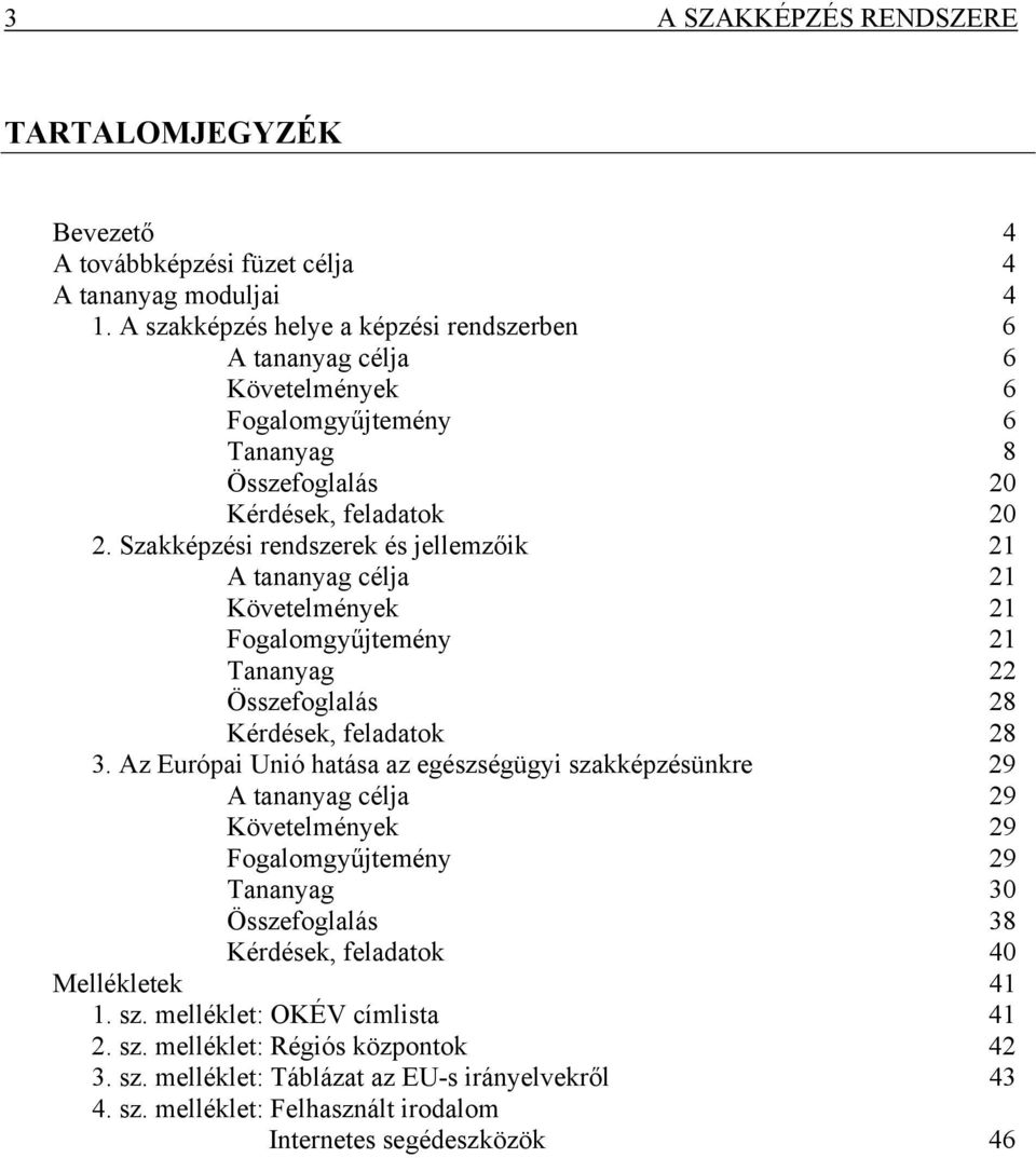 Szakképzési rendszerek és jellemzőik 21 A tananyag célja 21 Követelmények 21 Fogalomgyűjtemény 21 Tananyag 22 Összefoglalás 28 Kérdések, feladatok 28 3.