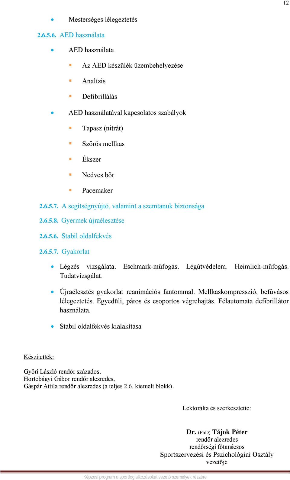 A segítségnyújtó, valamint a szemtanuk biztonsága 2.6.5.8. Gyermek újraélesztése 2.6.5.6. Stabil oldalfekvés 2.6.5.7. Gyakorlat Légzés vizsgálata. Eschmark-műfogás. Légútvédelem. Heimlich-műfogás.