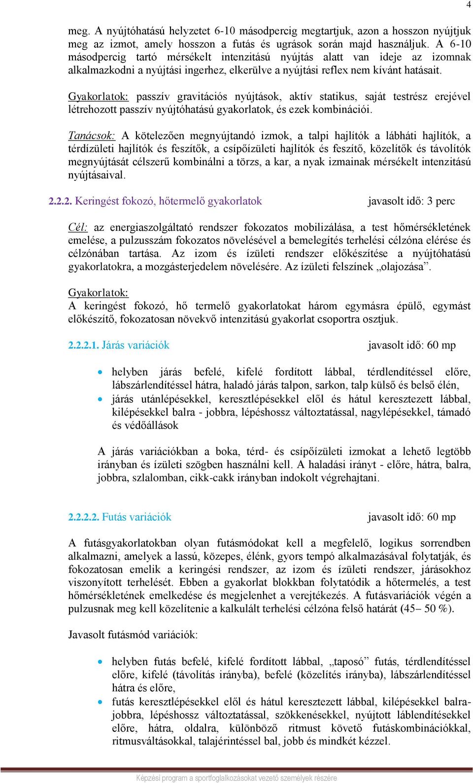 Gyakorlatok: passzív gravitációs nyújtások, aktív statikus, saját testrész erejével létrehozott passzív nyújtóhatású gyakorlatok, és ezek kombinációi.