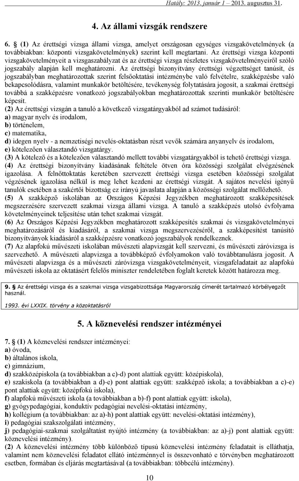 Az érettségi bizonyítvány érettségi végzettséget tanúsít, és jogszabályban meghatározottak szerint felsőoktatási intézménybe való felvételre, szakképzésbe való bekapcsolódásra, valamint munkakör