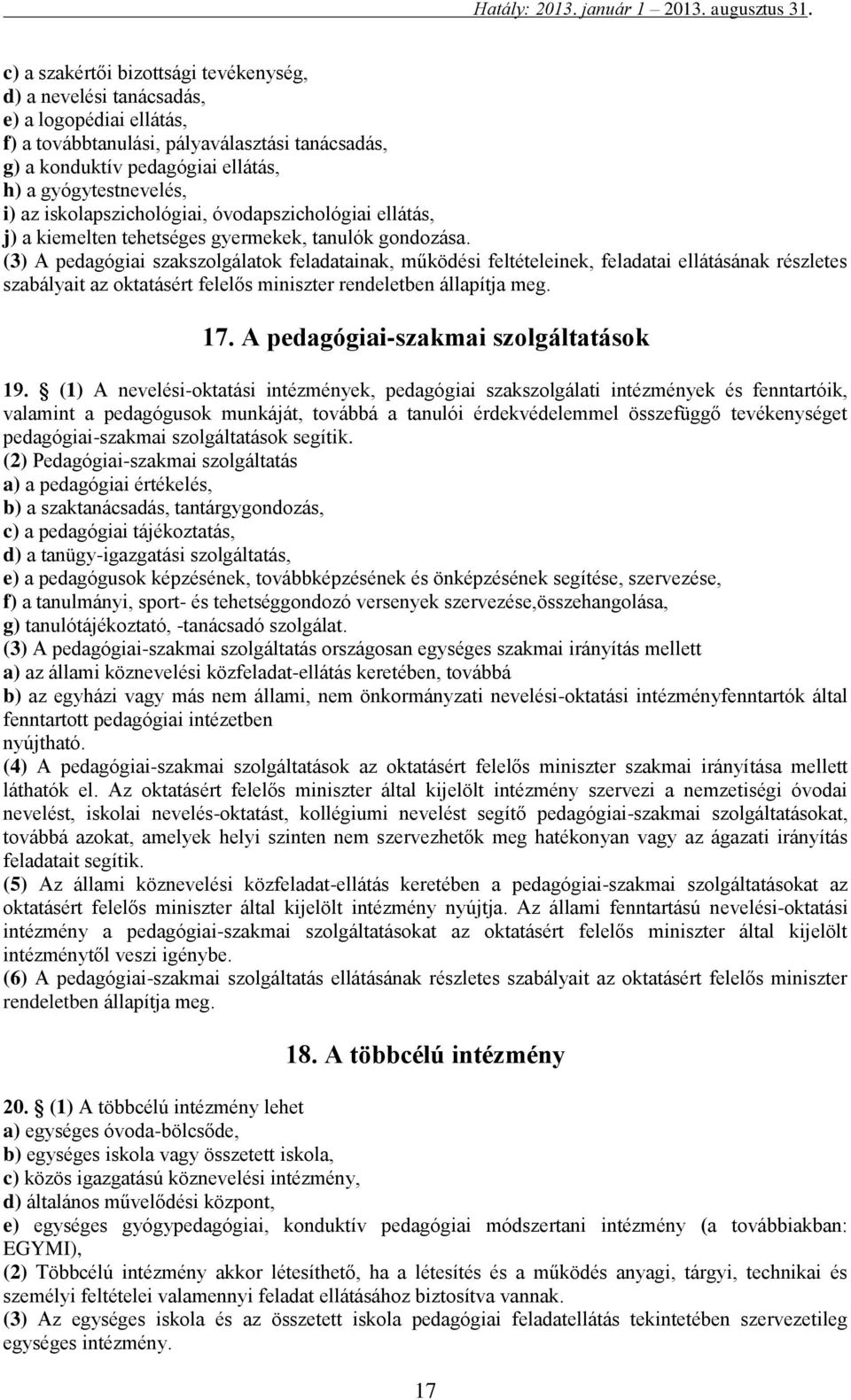 (3) A pedagógiai szakszolgálatok feladatainak, működési feltételeinek, feladatai ellátásának részletes szabályait az oktatásért felelős miniszter rendeletben állapítja meg. 17.