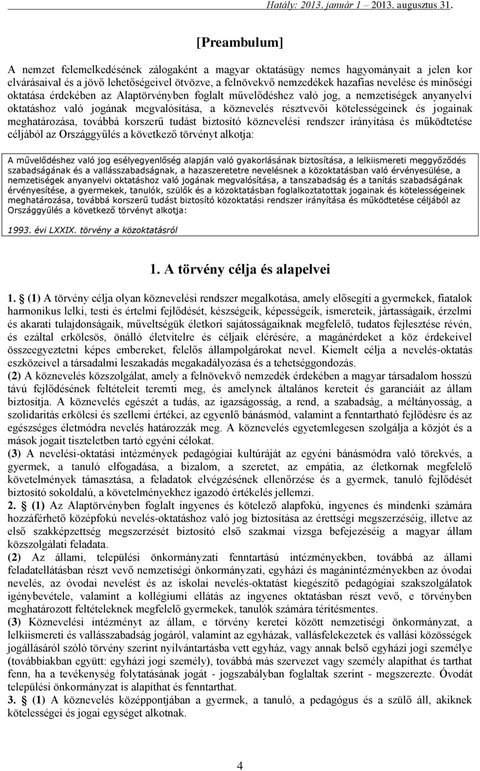 meghatározása, továbbá korszerű tudást biztosító köznevelési rendszer irányítása és működtetése céljából az Országgyűlés a következő törvényt alkotja: A művelődéshez való jog esélyegyenlőség alapján