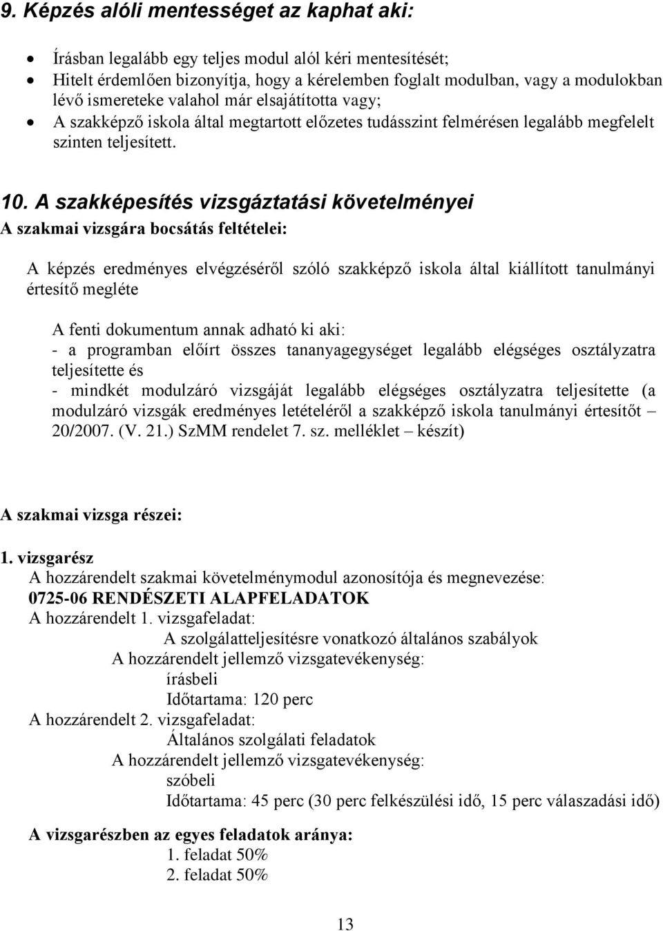 A szakképesítés vizsgáztatási követelményei A szakmai vizsgára bocsátás feltételei: A képzés eredményes elvégzéséről szóló szakképző iskola által kiállított tanulmányi értesítő megléte A fenti