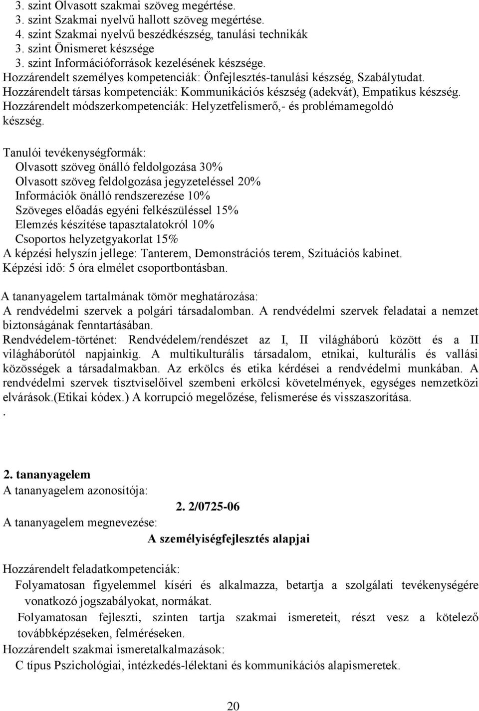 Hozzárendelt társas kompetenciák: Kommunikációs készség (adekvát), Empatikus készség. Hozzárendelt módszerkompetenciák: Helyzetfelismerő,- és problémamegoldó készség.