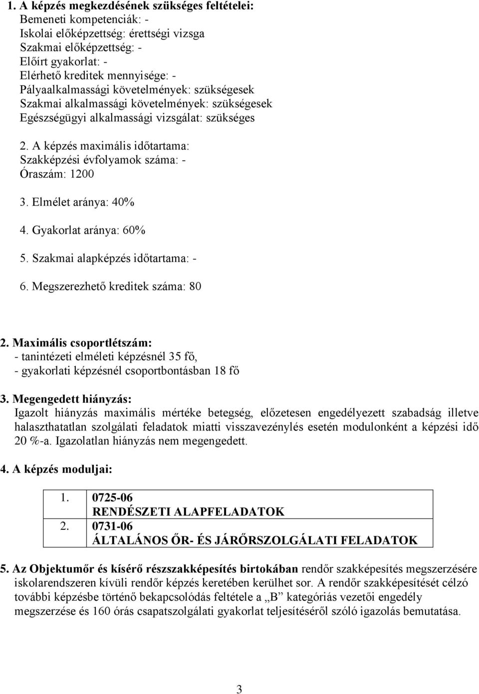 A képzés maximális időtartama: Szakképzési évfolyamok száma: - Óraszám: 1200 3. Elmélet aránya: 40% 4. Gyakorlat aránya: 60% 5. Szakmai alapképzés időtartama: - 6. Megszerezhető kreditek száma: 80 2.