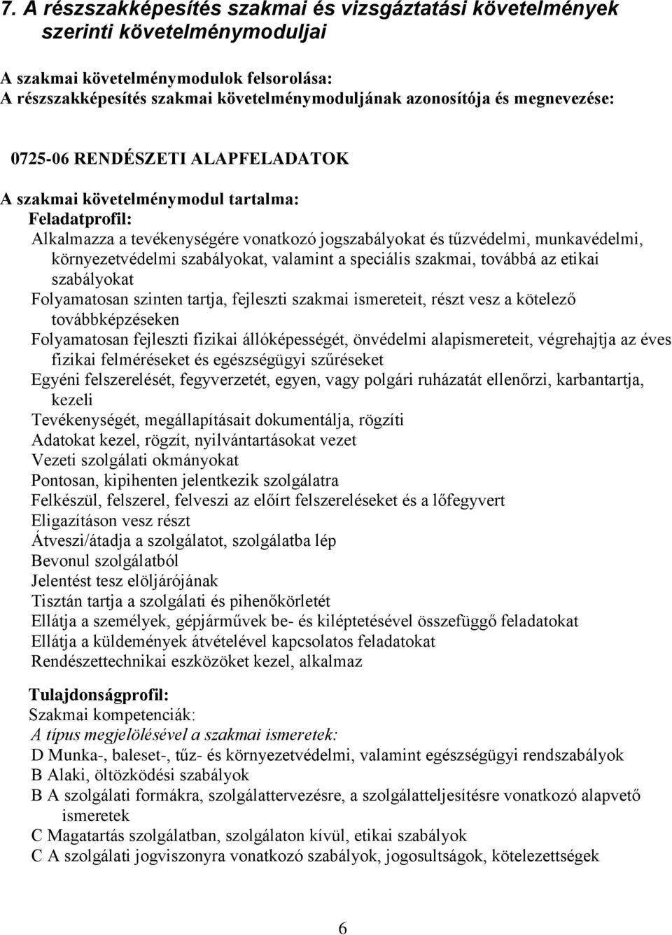 szabályokat, valamint a speciális szakmai, továbbá az etikai szabályokat Folyamatosan szinten tartja, fejleszti szakmai ismereteit, részt vesz a kötelező továbbképzéseken Folyamatosan fejleszti