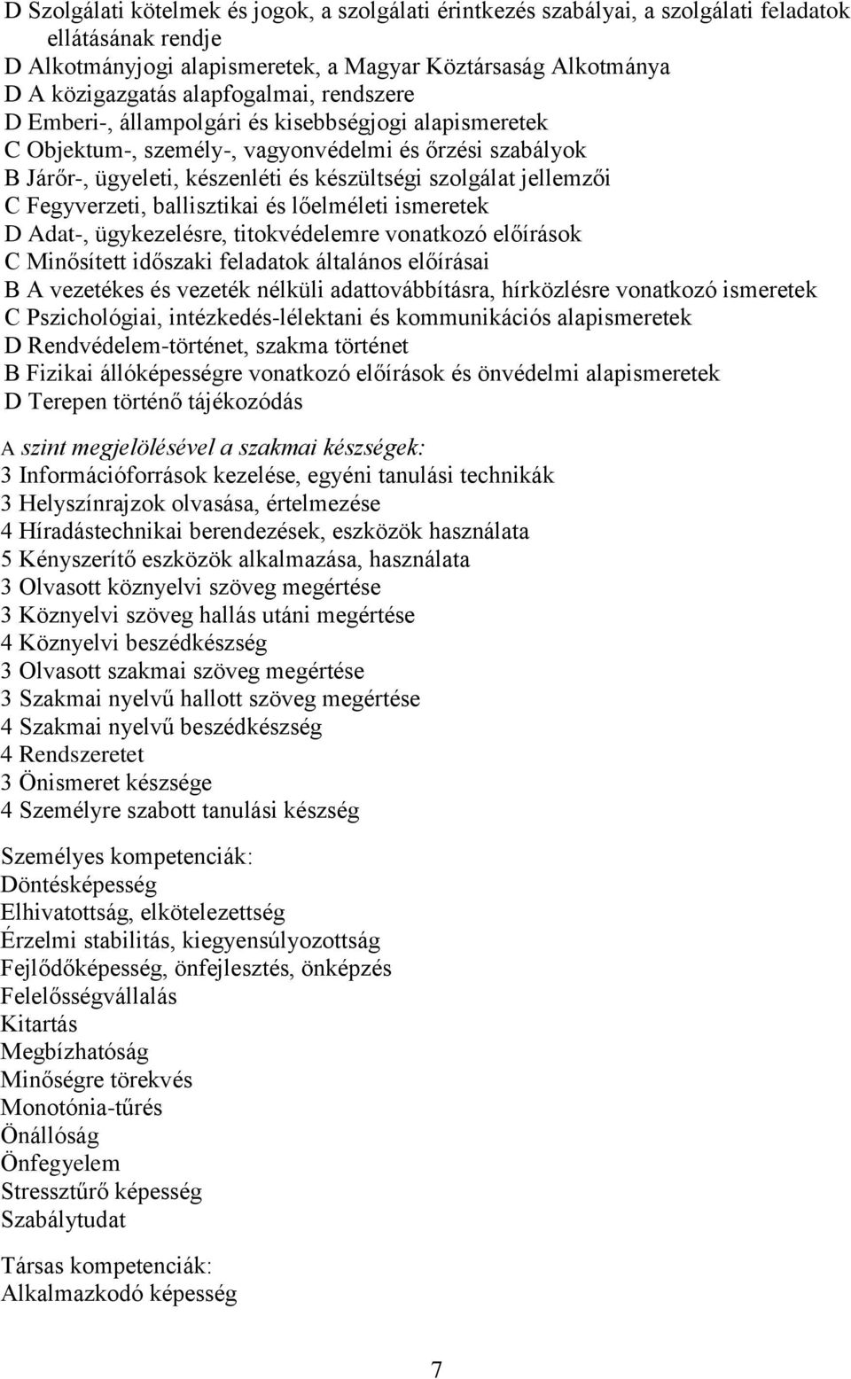 jellemzői C Fegyverzeti, ballisztikai és lőelméleti ismeretek D Adat-, ügykezelésre, titokvédelemre vonatkozó előírások C Minősített időszaki feladatok általános előírásai B A vezetékes és vezeték