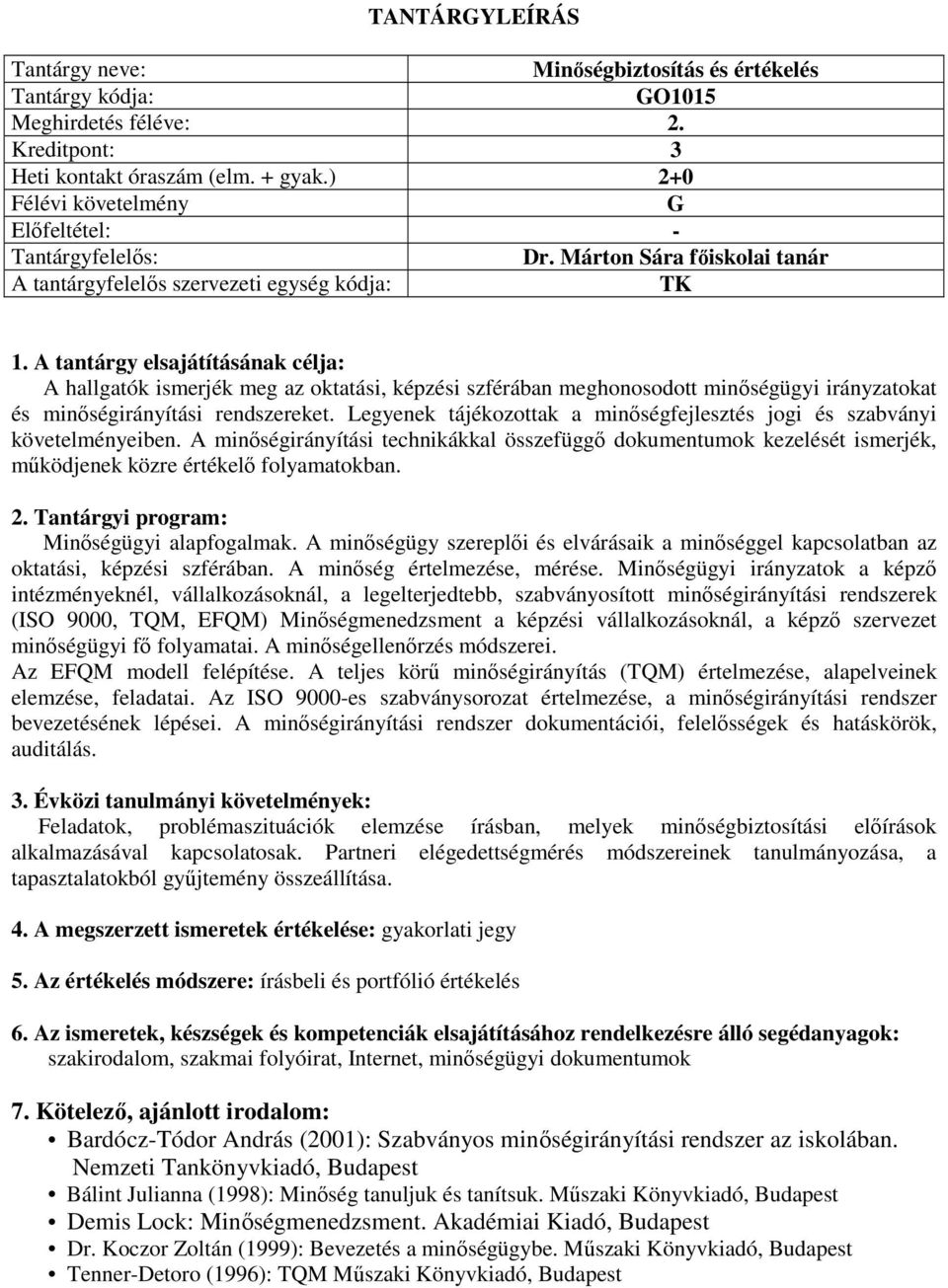 Legyenek tájékozottak a minőségfejlesztés jogi és szabványi követelményeiben. A minőségirányítási technikákkal összefüggő dokumentumok kezelését ismerjék, működjenek közre értékelő folyamatokban.