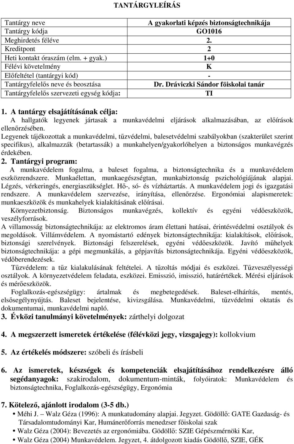 Legyenek tájékozottak a munkavédelmi, tűzvédelmi, balesetvédelmi szabályokban (szakterület szerint specifikus), alkalmazzák (betartassák) a munkahelyen/gyakorlóhelyen a biztonságos munkavégzés