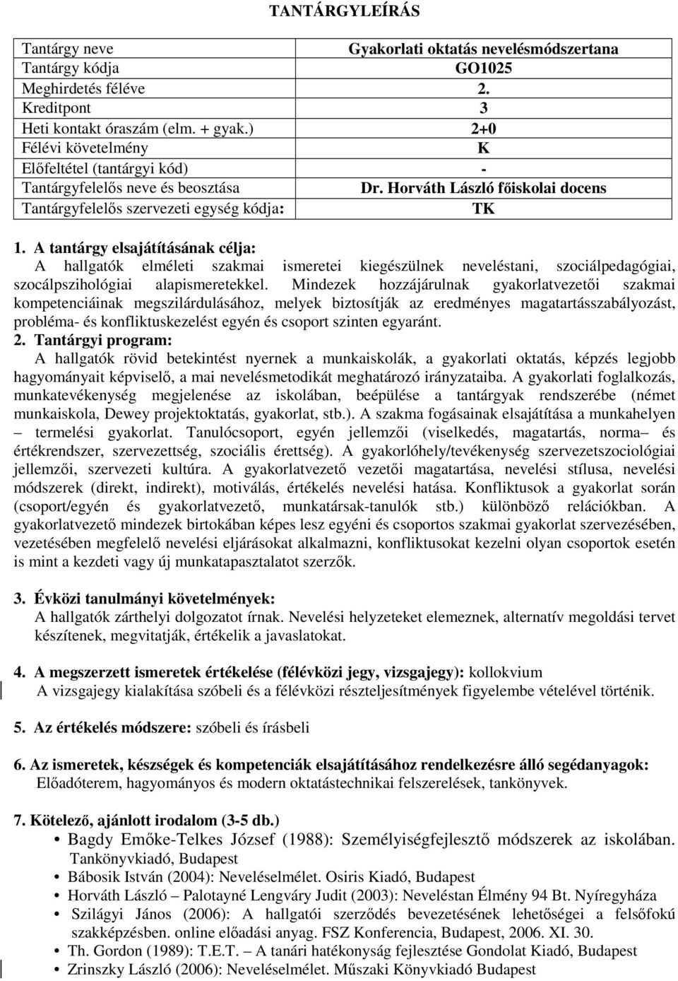 Mindezek hozzájárulnak gyakorlatvezetői szakmai kompetenciáinak megszilárdulásához, melyek biztosítják az eredményes magatartásszabályozást, probléma- és konfliktuskezelést egyén és csoport szinten