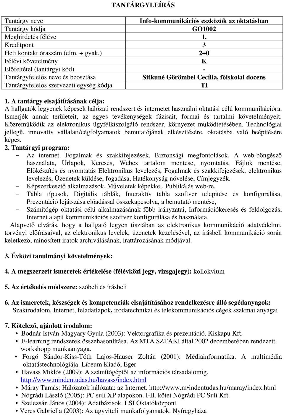 Ismerjék annak területeit, az egyes tevékenységek fázisait, formai és tartalmi követelményeit. Közreműködik az elektronikus ügyfélkiszolgáló rendszer, környezet működtetésében.