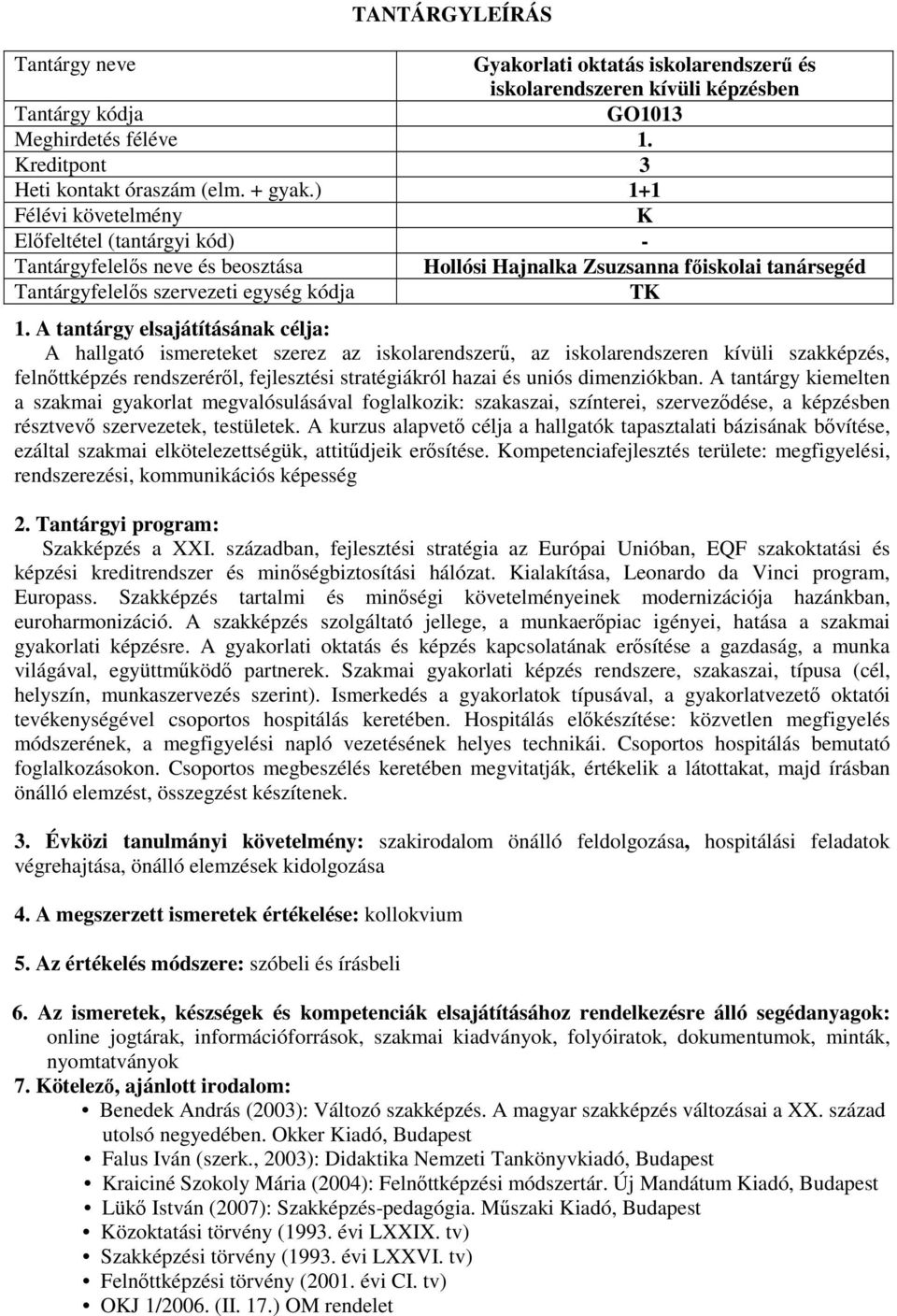 hazai és uniós dimenziókban. A tantárgy kiemelten a szakmai gyakorlat megvalósulásával foglalkozik: szakaszai, színterei, szerveződése, a képzésben résztvevő szervezetek, testületek.