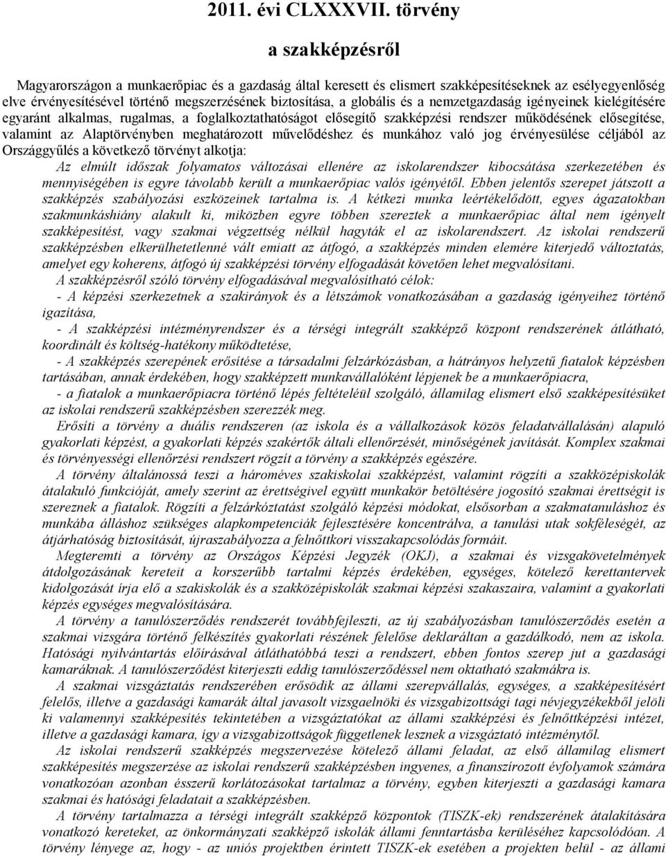 globális és a nemzetgazdaság igényeinek kielégítésére egyaránt alkalmas, rugalmas, a foglalkoztathatóságot elősegítő szakképzési rendszer működésének elősegítése, valamint az Alaptörvényben