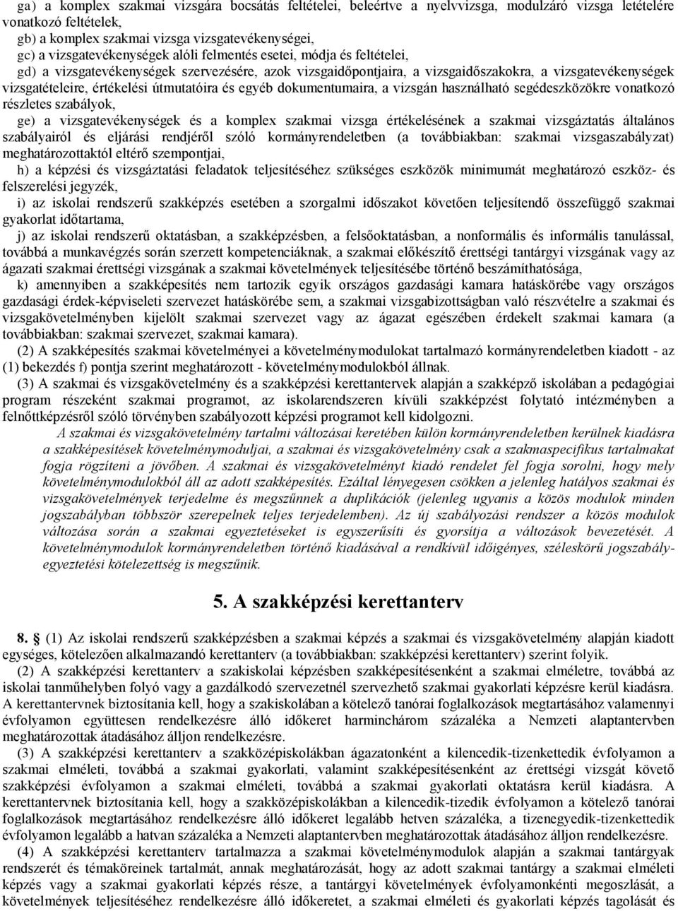 értékelési útmutatóira és egyéb dokumentumaira, a vizsgán használható segédeszközökre vonatkozó részletes szabályok, ge) a vizsgatevékenységek és a komplex szakmai vizsga értékelésének a szakmai