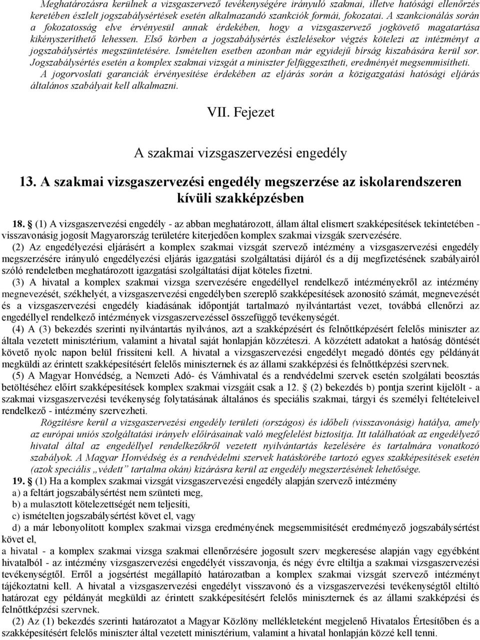 Első körben a jogszabálysértés észlelésekor végzés kötelezi az intézményt a jogszabálysértés megszüntetésére. Ismételten esetben azonban már egyidejű bírság kiszabására kerül sor.