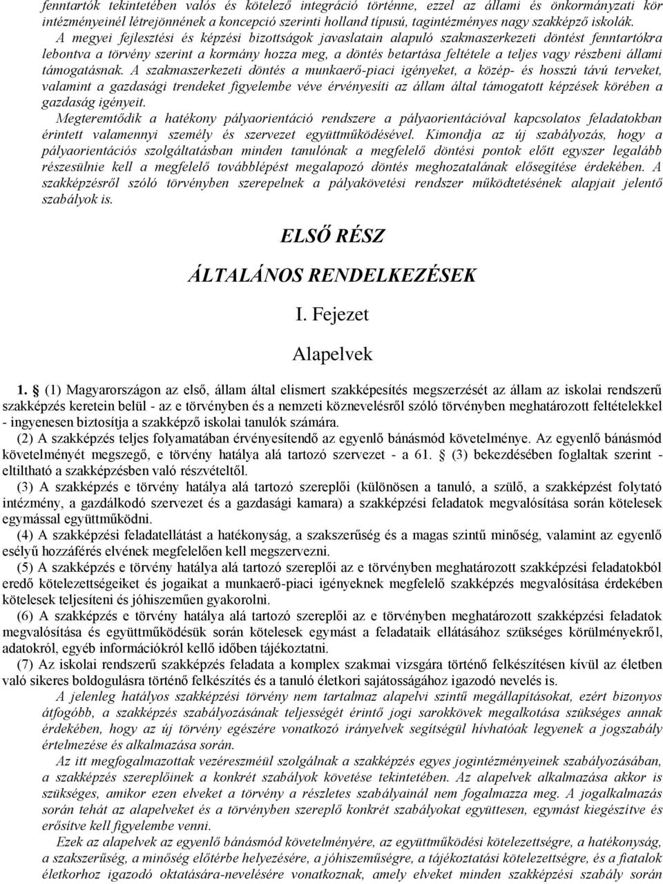 A megyei fejlesztési és képzési bizottságok javaslatain alapuló szakmaszerkezeti döntést fenntartókra lebontva a törvény szerint a kormány hozza meg, a döntés betartása feltétele a teljes vagy