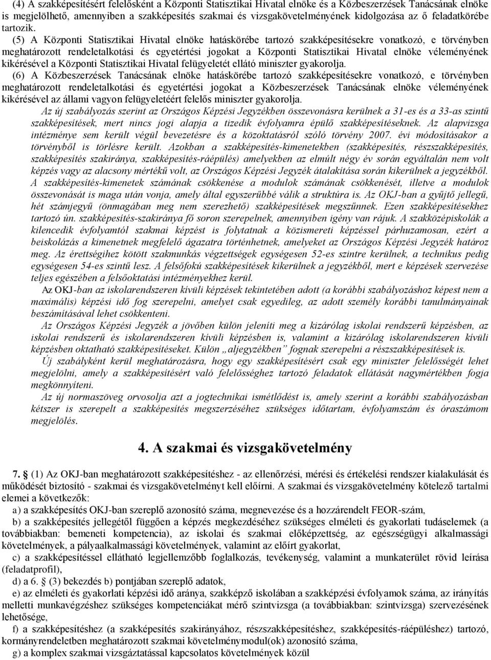 (5) A Központi Statisztikai Hivatal elnöke hatáskörébe tartozó szakképesítésekre vonatkozó, e törvényben meghatározott rendeletalkotási és egyetértési jogokat a Központi Statisztikai Hivatal elnöke