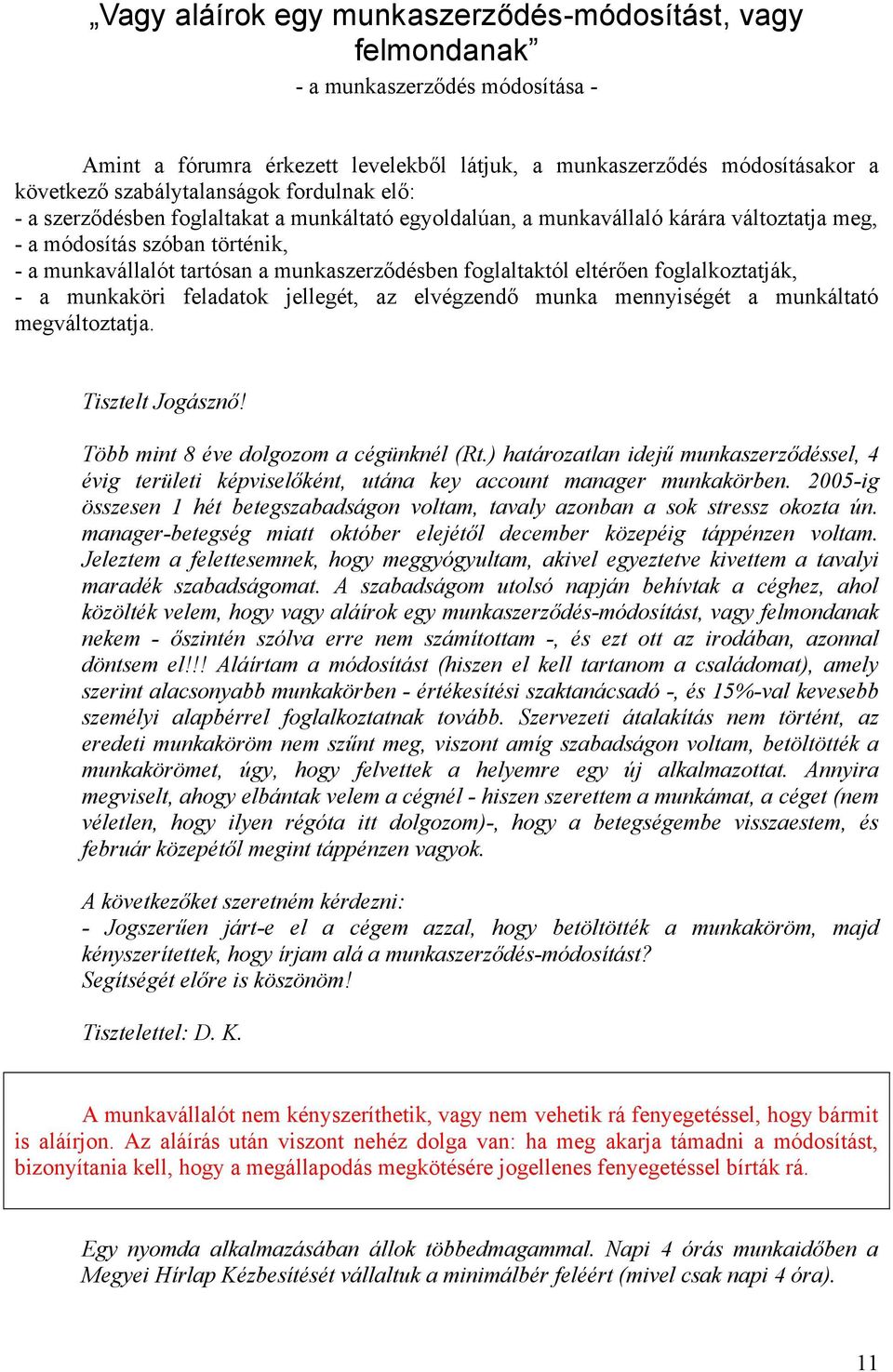 eltérően foglalkoztatják, - a munkaköri feladatok jellegét, az elvégzendő munka mennyiségét a munkáltató megváltoztatja. Tisztelt Jogásznő! Több mint 8 éve dolgozom a cégünknél (Rt.