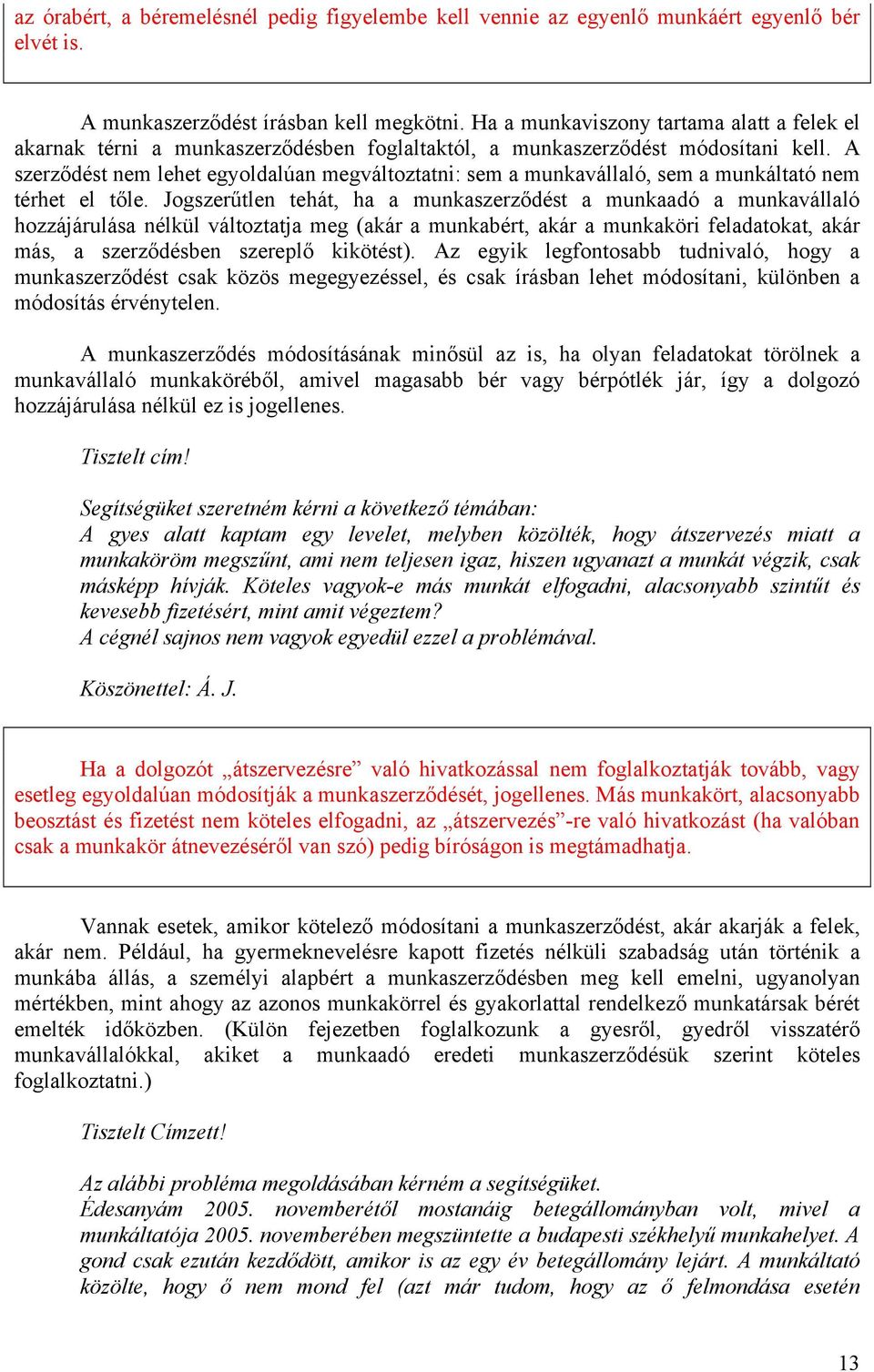 A szerződést nem lehet egyoldalúan megváltoztatni: sem a munkavállaló, sem a munkáltató nem térhet el tőle.