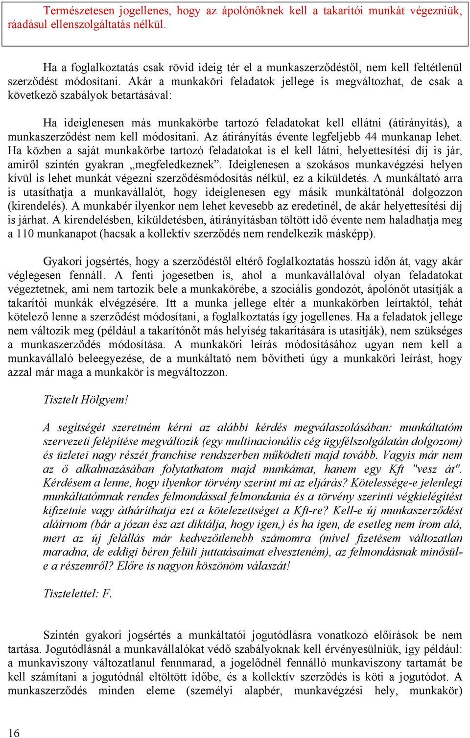 Akár a munkaköri feladatok jellege is megváltozhat, de csak a következő szabályok betartásával: Ha ideiglenesen más munkakörbe tartozó feladatokat kell ellátni (átirányítás), a munkaszerződést nem