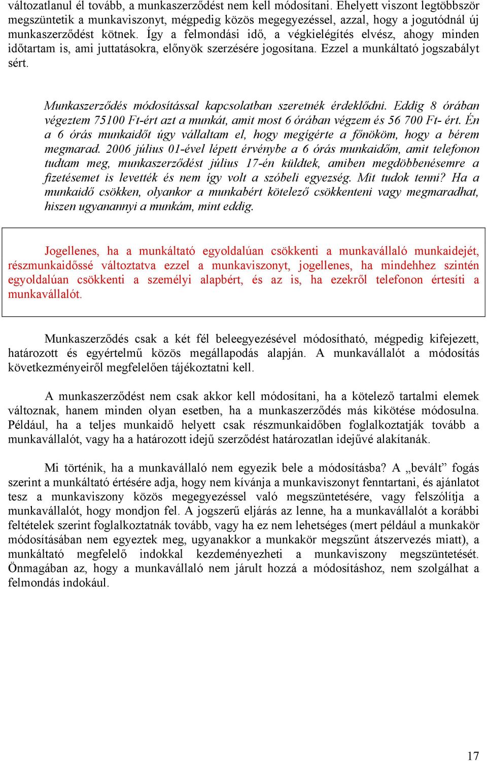 Így a felmondási idő, a végkielégítés elvész, ahogy minden időtartam is, ami juttatásokra, előnyök szerzésére jogosítana. Ezzel a munkáltató jogszabályt sért.