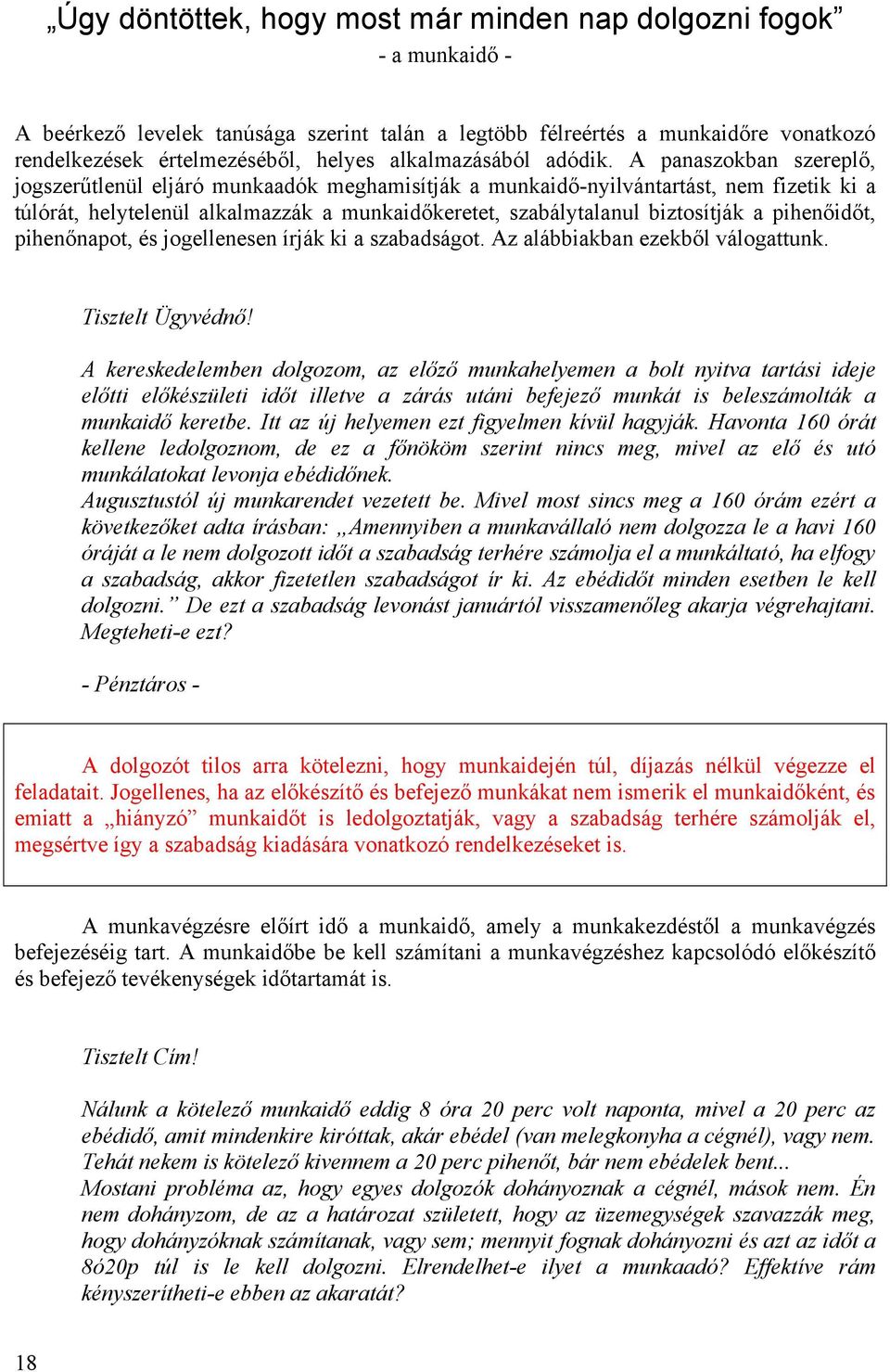 A panaszokban szereplő, jogszerűtlenül eljáró munkaadók meghamisítják a munkaidő-nyilvántartást, nem fizetik ki a túlórát, helytelenül alkalmazzák a munkaidőkeretet, szabálytalanul biztosítják a