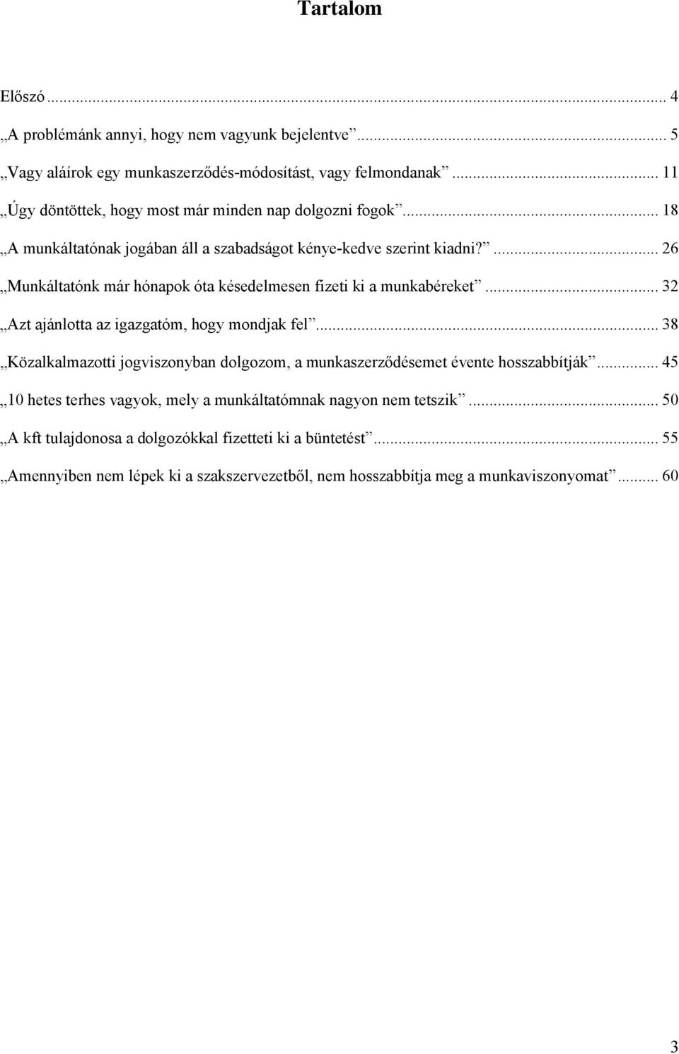 ... 26 Munkáltatónk már hónapok óta késedelmesen fizeti ki a munkabéreket... 32 Azt ajánlotta az igazgatóm, hogy mondjak fel.