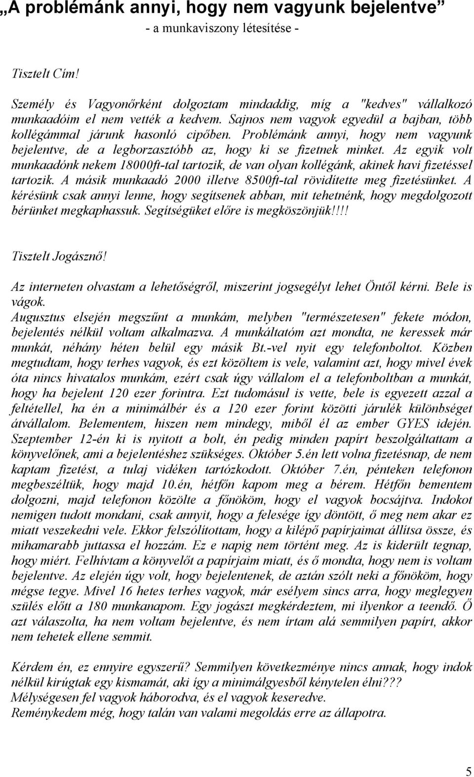 Az egyik volt munkaadónk nekem 18000ft-tal tartozik, de van olyan kollégánk, akinek havi fizetéssel tartozik. A másik munkaadó 2000 illetve 8500ft-tal rövidítette meg fizetésünket.