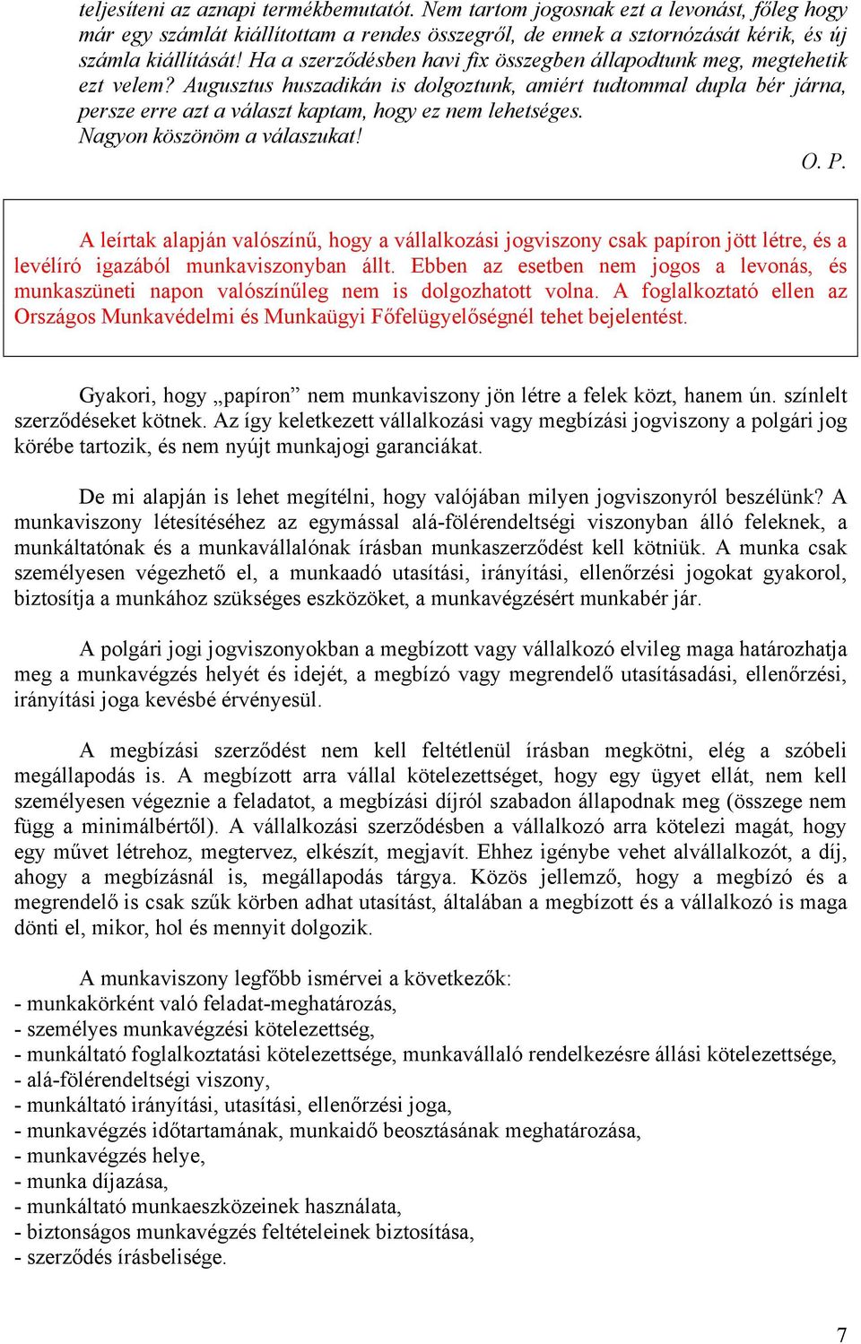 Augusztus huszadikán is dolgoztunk, amiért tudtommal dupla bér járna, persze erre azt a választ kaptam, hogy ez nem lehetséges. Nagyon köszönöm a válaszukat! O. P.