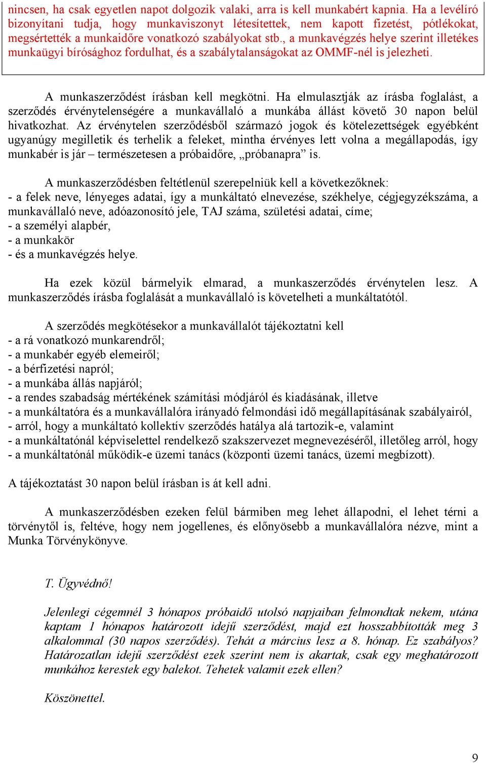 , a munkavégzés helye szerint illetékes munkaügyi bírósághoz fordulhat, és a szabálytalanságokat az OMMF-nél is jelezheti. A munkaszerződést írásban kell megkötni.