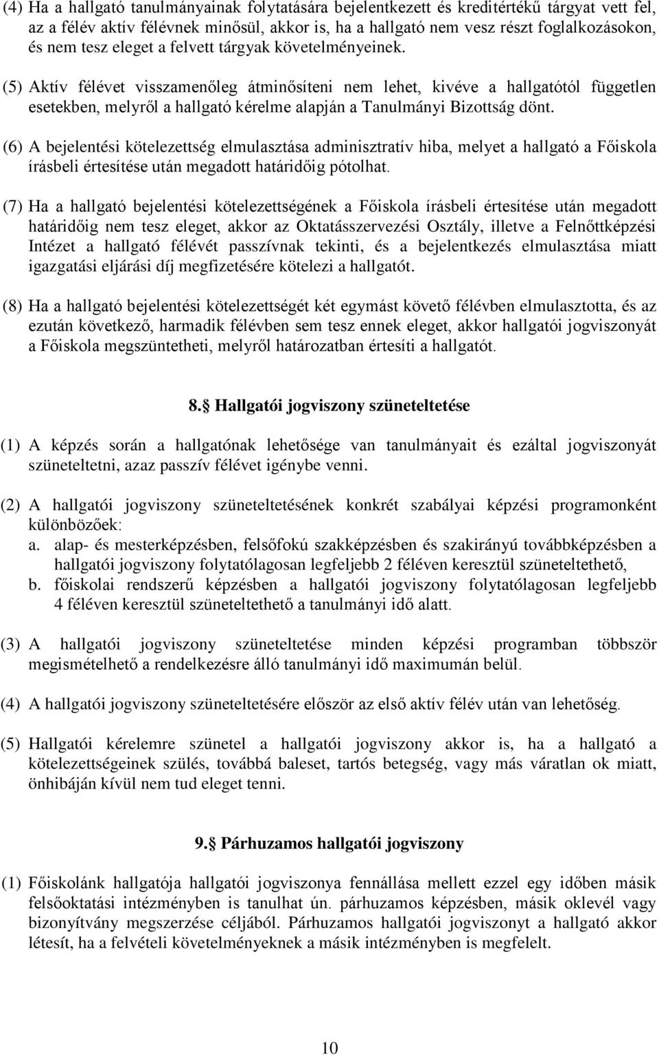 (5) Aktív félévet visszamenőleg átminősíteni nem lehet, kivéve a hallgatótól független esetekben, melyről a hallgató kérelme alapján a Tanulmányi Bizottság dönt.